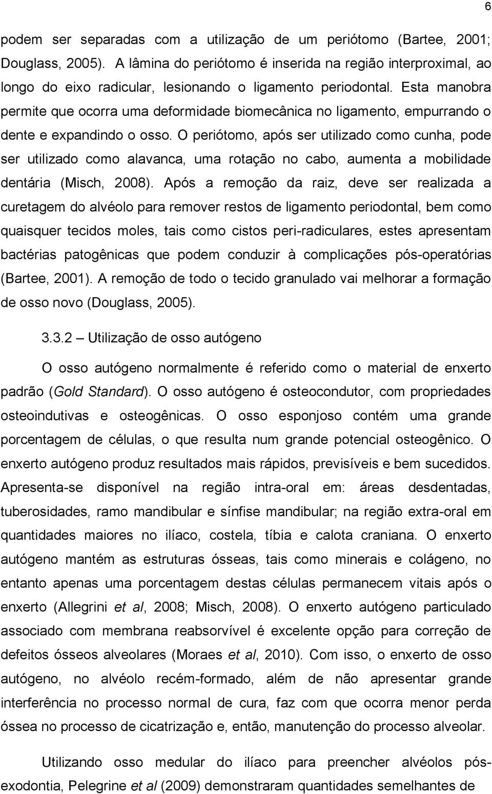 Esta manobra permite que ocorra uma deformidade biomecânica no ligamento, empurrando o dente e expandindo o osso.