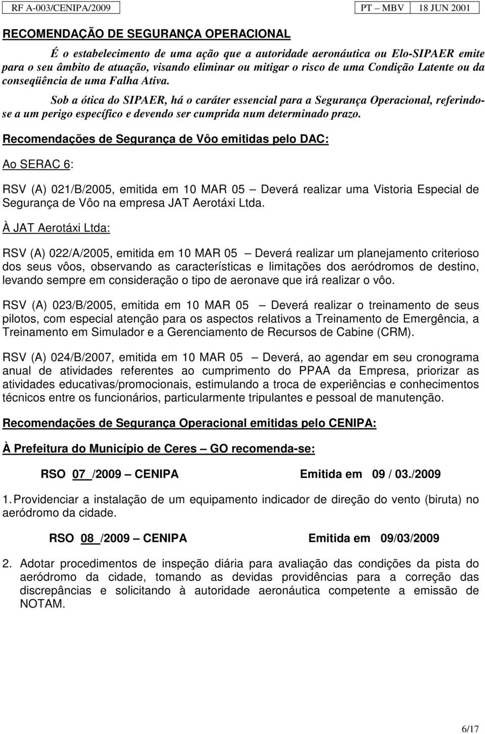 Sob a ótica do SIPAER, há o caráter essencial para a Segurança Operacional, referindose a um perigo específico e devendo ser cumprida num determinado prazo.