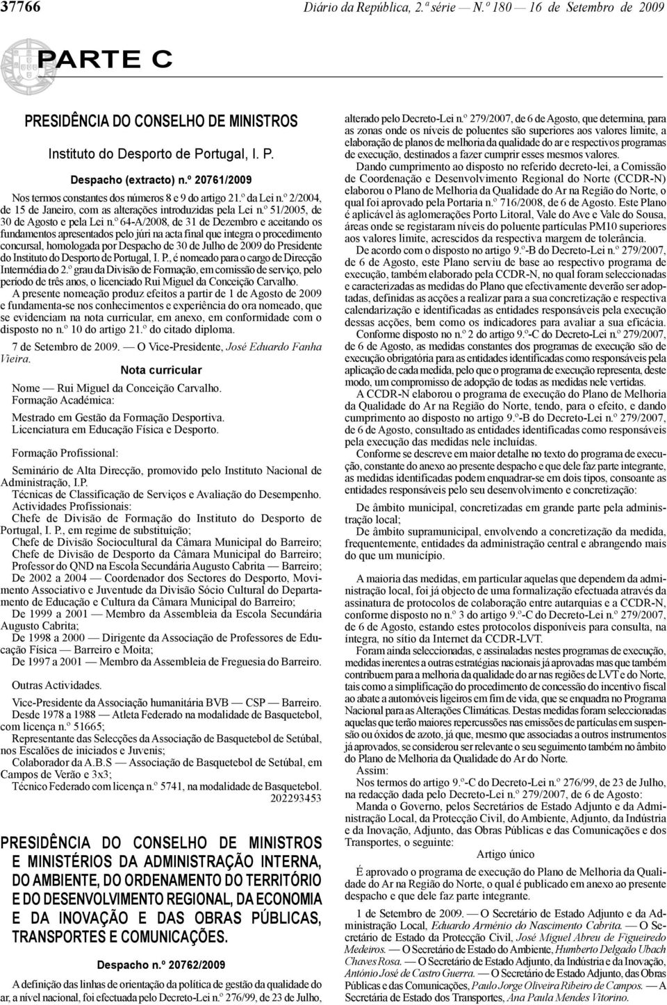 º 64 -A/2008, de 31 de Dezembro e aceitando os fundamentos apresentados pelo júri na acta final que integra o procedimento concursal, homologada por Despacho de 30 de Julho de 2009 do Presidente do