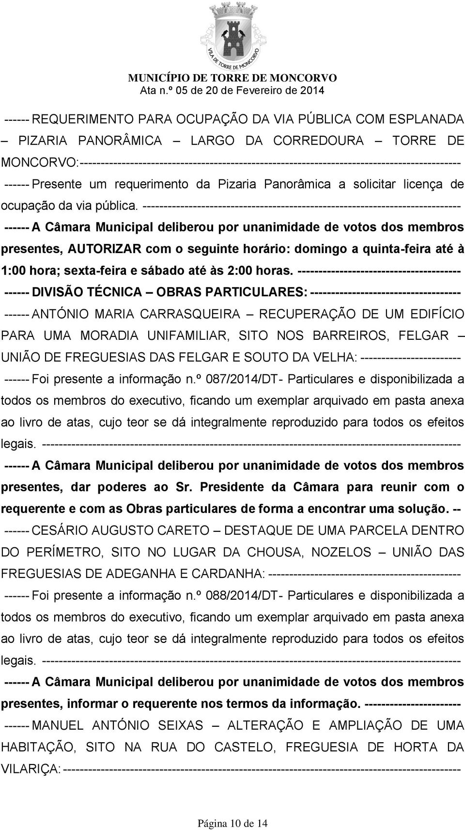 ---------------------------------------------------------------------------- presentes, AUTORIZAR com o seguinte horário: domingo a quinta-feira até à 1:00 hora; sexta-feira e sábado até às 2:00