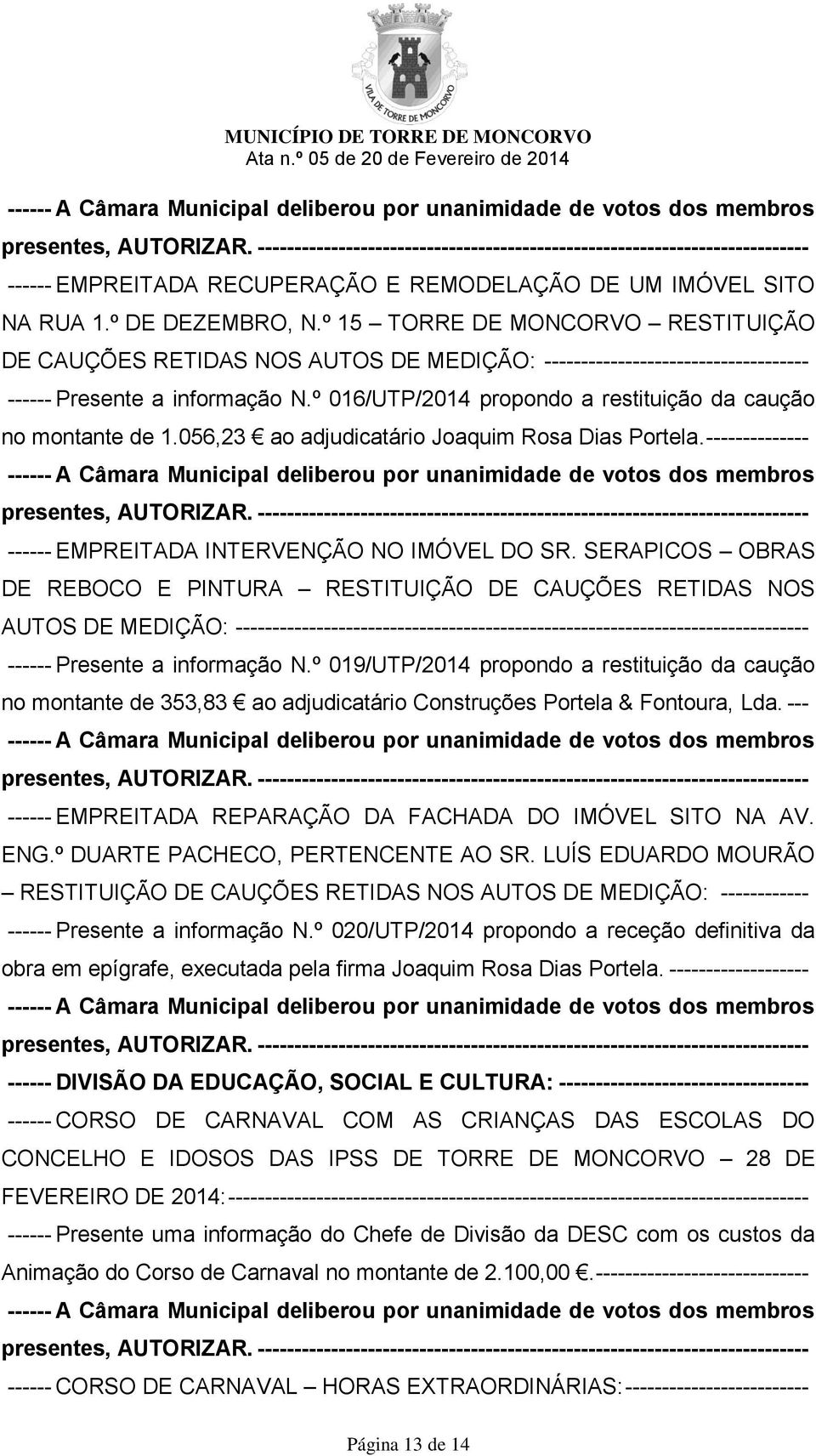 º 016/UTP/2014 propondo a restituição da caução no montante de 1.056,23 ao adjudicatário Joaquim Rosa Dias Portela. -------------- ------ EMPREITADA INTERVENÇÃO NO IMÓVEL DO SR.