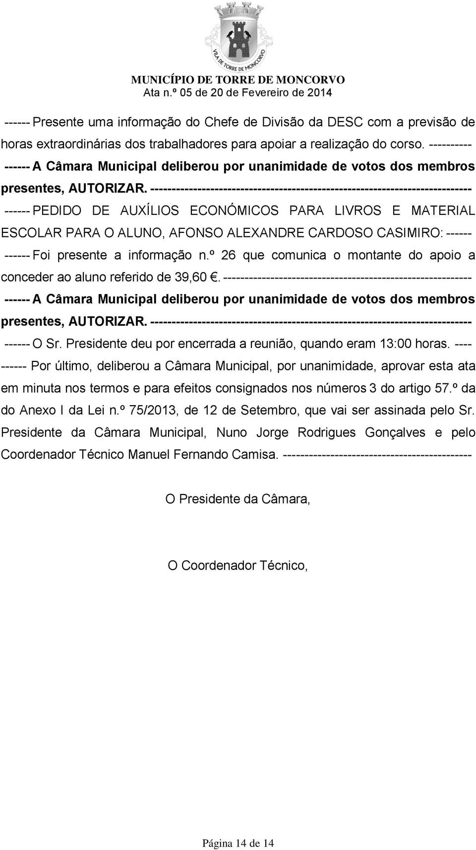 º 26 que comunica o montante do apoio a conceder ao aluno referido de 39,60. ---------------------------------------------------------- ------ O Sr.