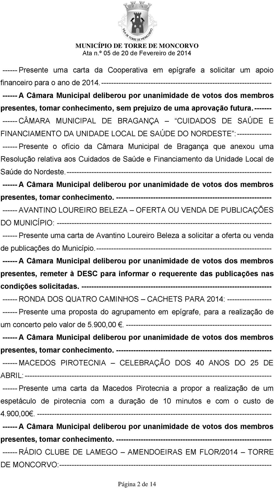 ------- ------ CÂMARA MUNICIPAL DE BRAGANÇA CUIDADOS DE SAÚDE E FINANCIAMENTO DA UNIDADE LOCAL DE SAÚDE DO NORDESTE : -------------- ------ Presente o ofício da Câmara Municipal de Bragança que