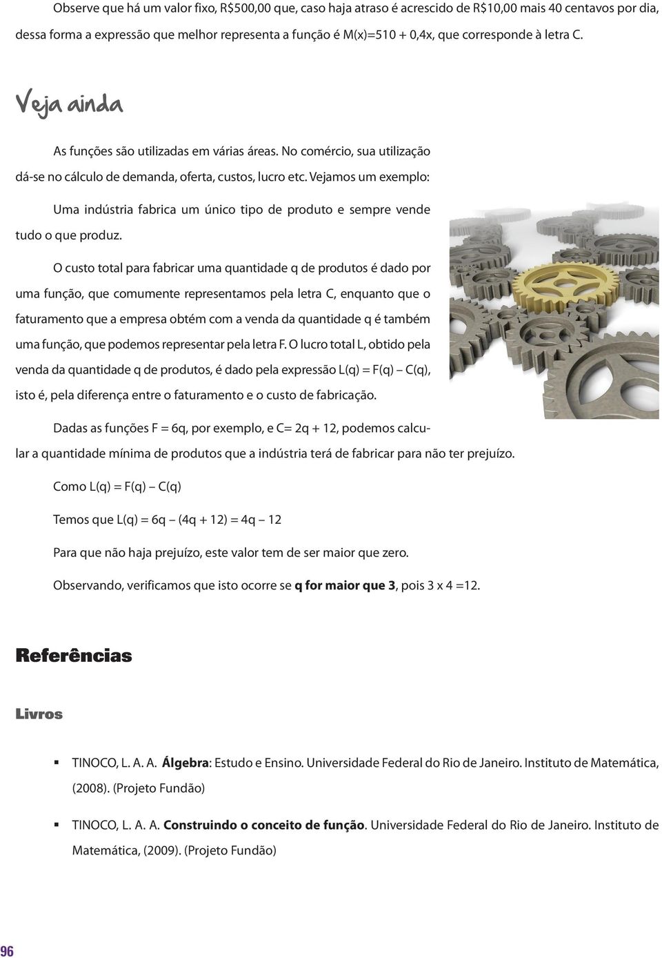 Vejamos um exemplo: Uma indústria fabrica um único tipo de produto e sempre vende tudo o que produz.