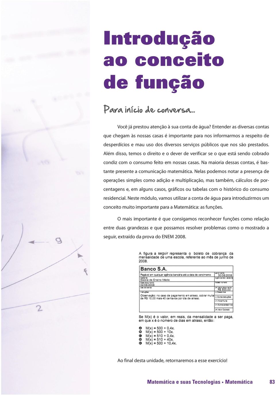 Além disso, temos o direito e o dever de verificar se o que está sendo cobrado condiz com o consumo feito em nossas casas. Na maioria dessas contas, é bastante presente a comunicação matemática.