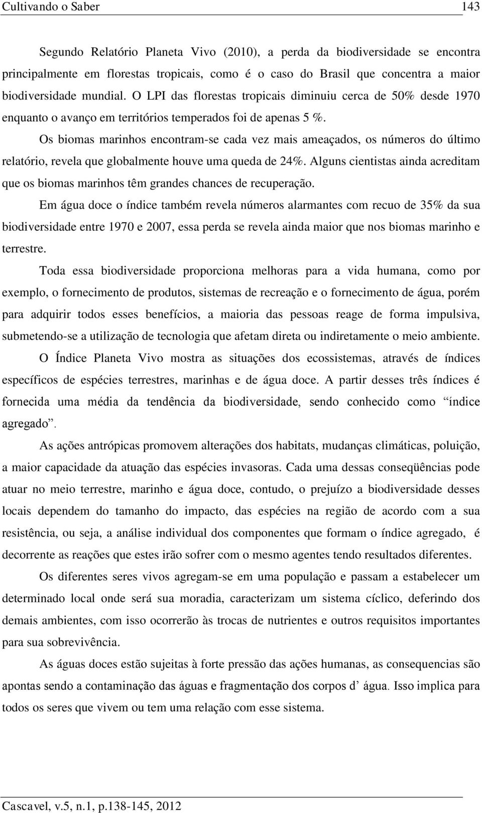 Os biomas marinhos encontram-se cada vez mais ameaçados, os números do último relatório, revela que globalmente houve uma queda de 24%.