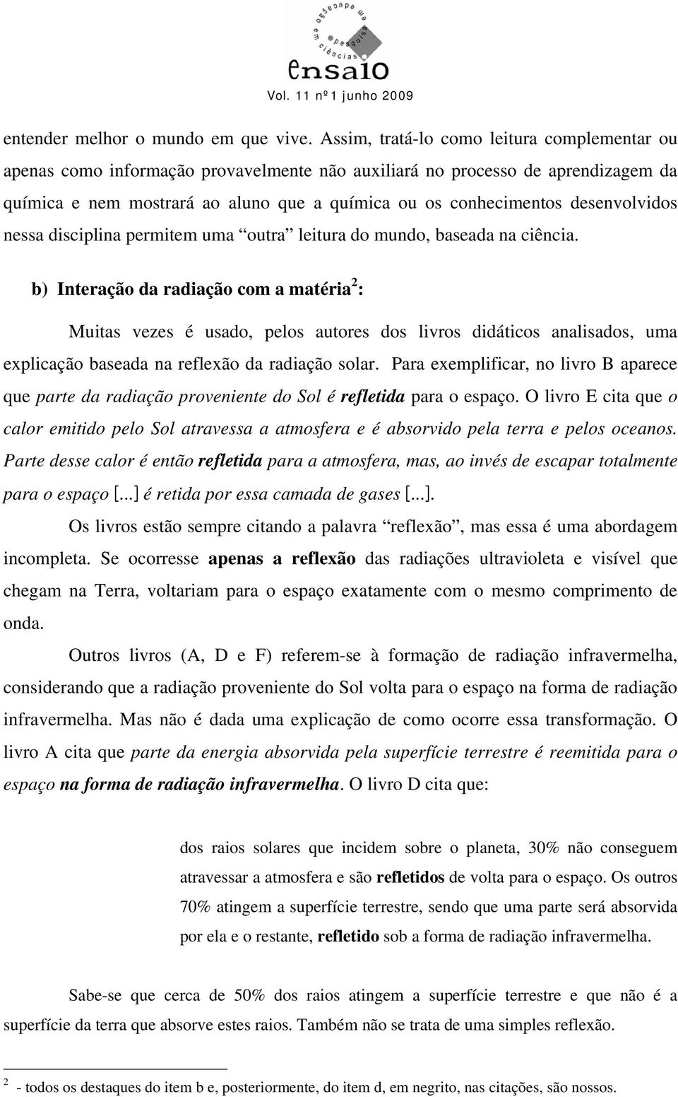 desenvolvidos nessa disciplina permitem uma outra leitura do mundo, baseada na ciência.