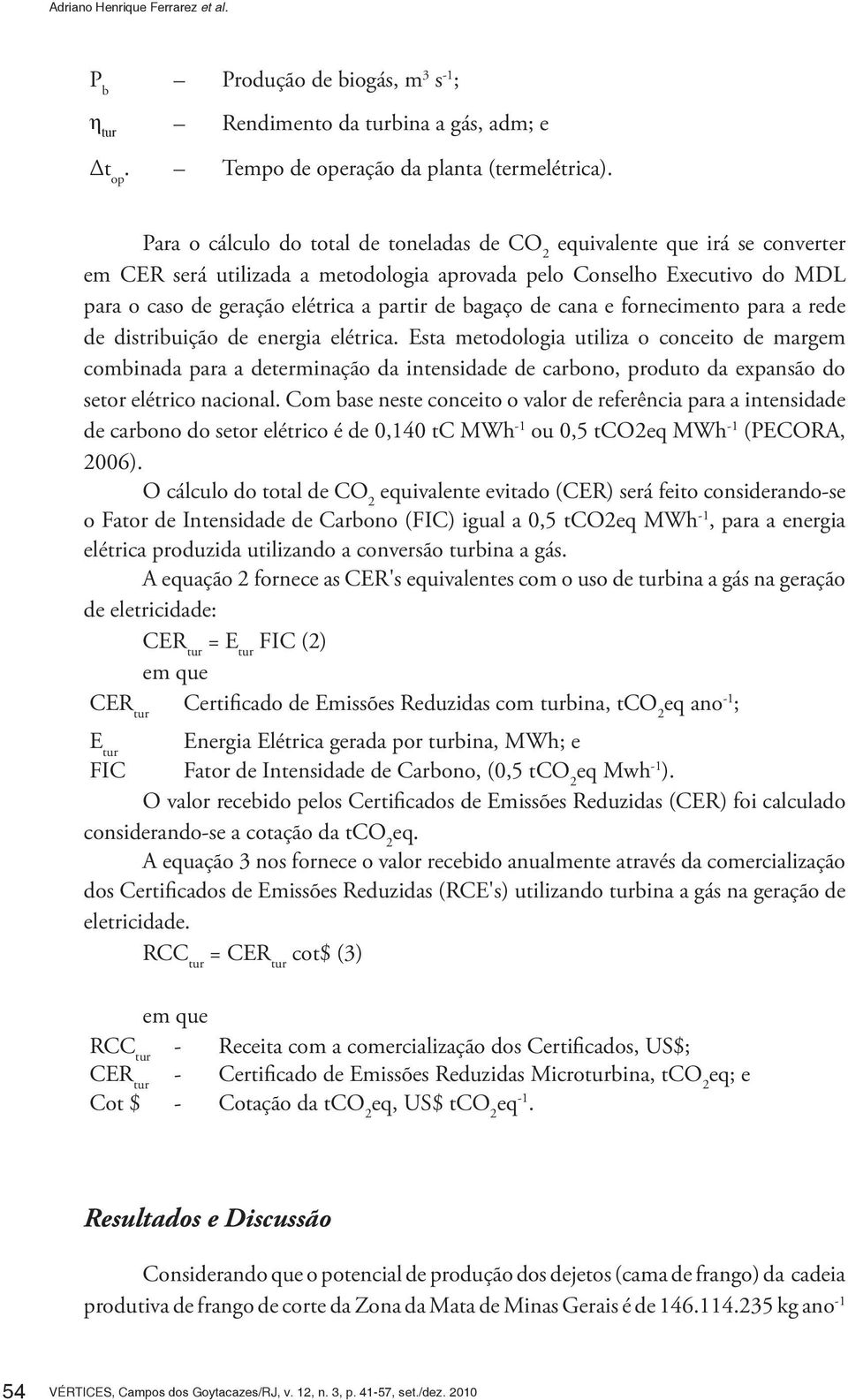 bagaço de cana e fornecimento para a rede de distribuição de energia elétrica.