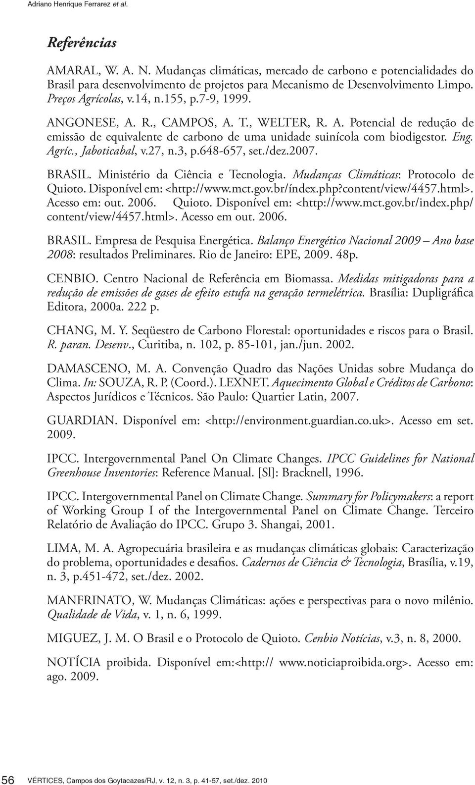 R., CAMPOS, A. T., WELTER, R. A. Potencial de redução de emissão de equivalente de carbono de uma unidade suinícola com biodigestor. Eng. Agríc., Jaboticabal, v.27, n.3, p.648-657, set./dez.2007.