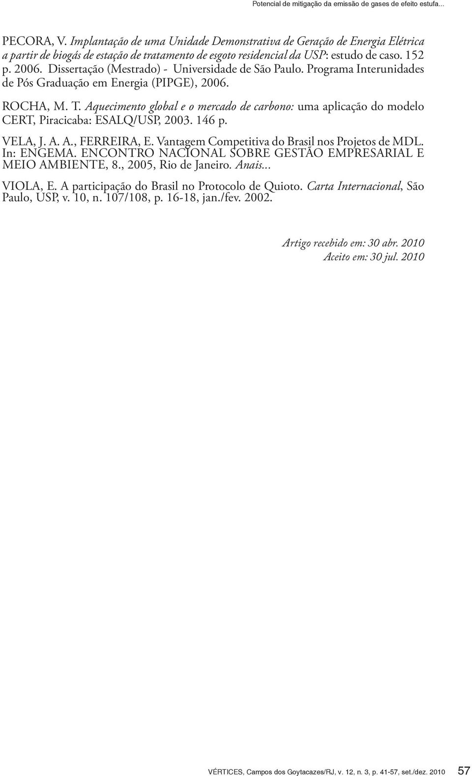 Dissertação (Mestrado) - Universidade de São Paulo. Programa Interunidades de Pós Graduação em Energia (PIPGE), 2006. ROCHA, M. T.