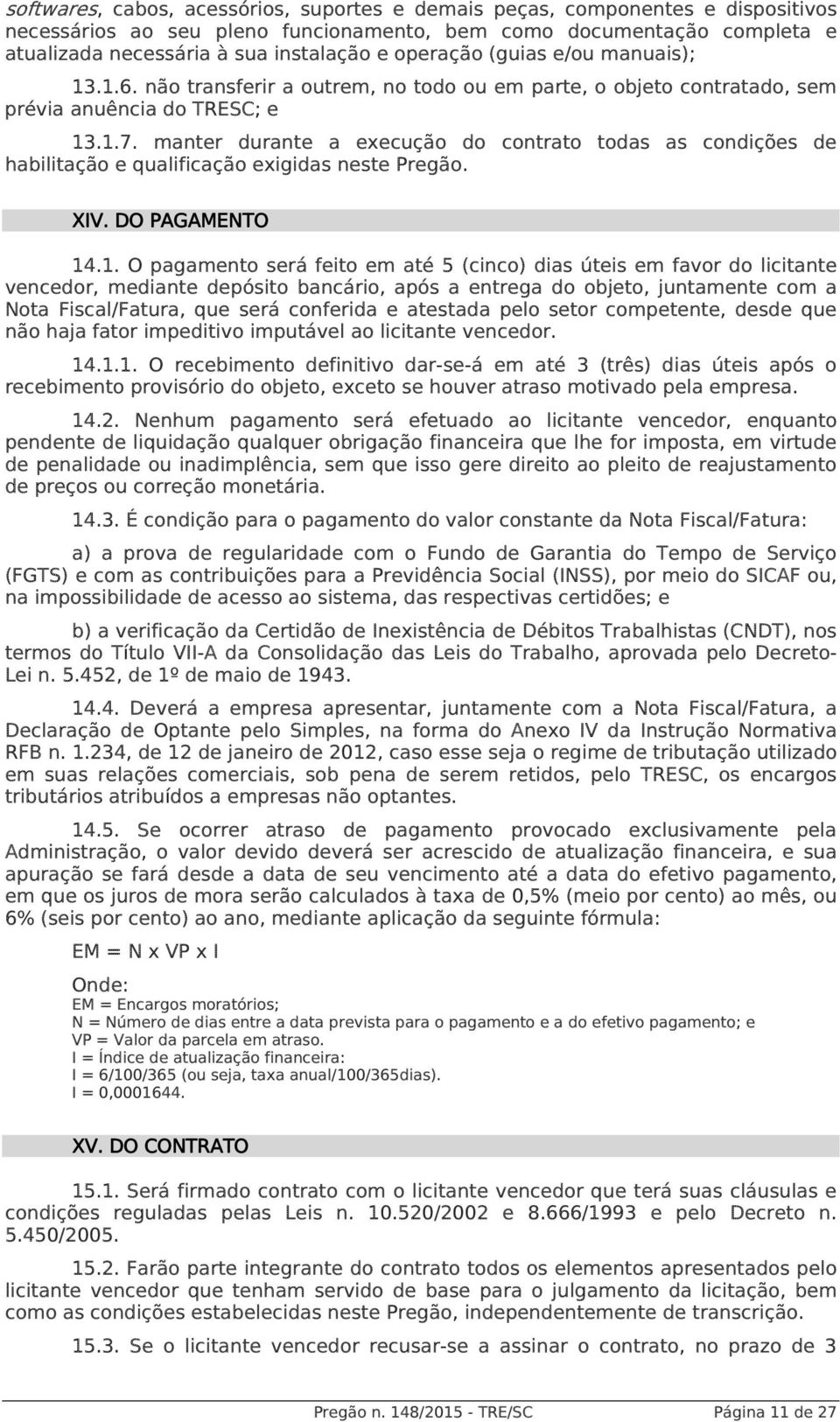 manter durante a execução do contrato todas as condições de habilitação e qualificação exigidas neste Pregão. XIV. DO PAGAMENTO 14