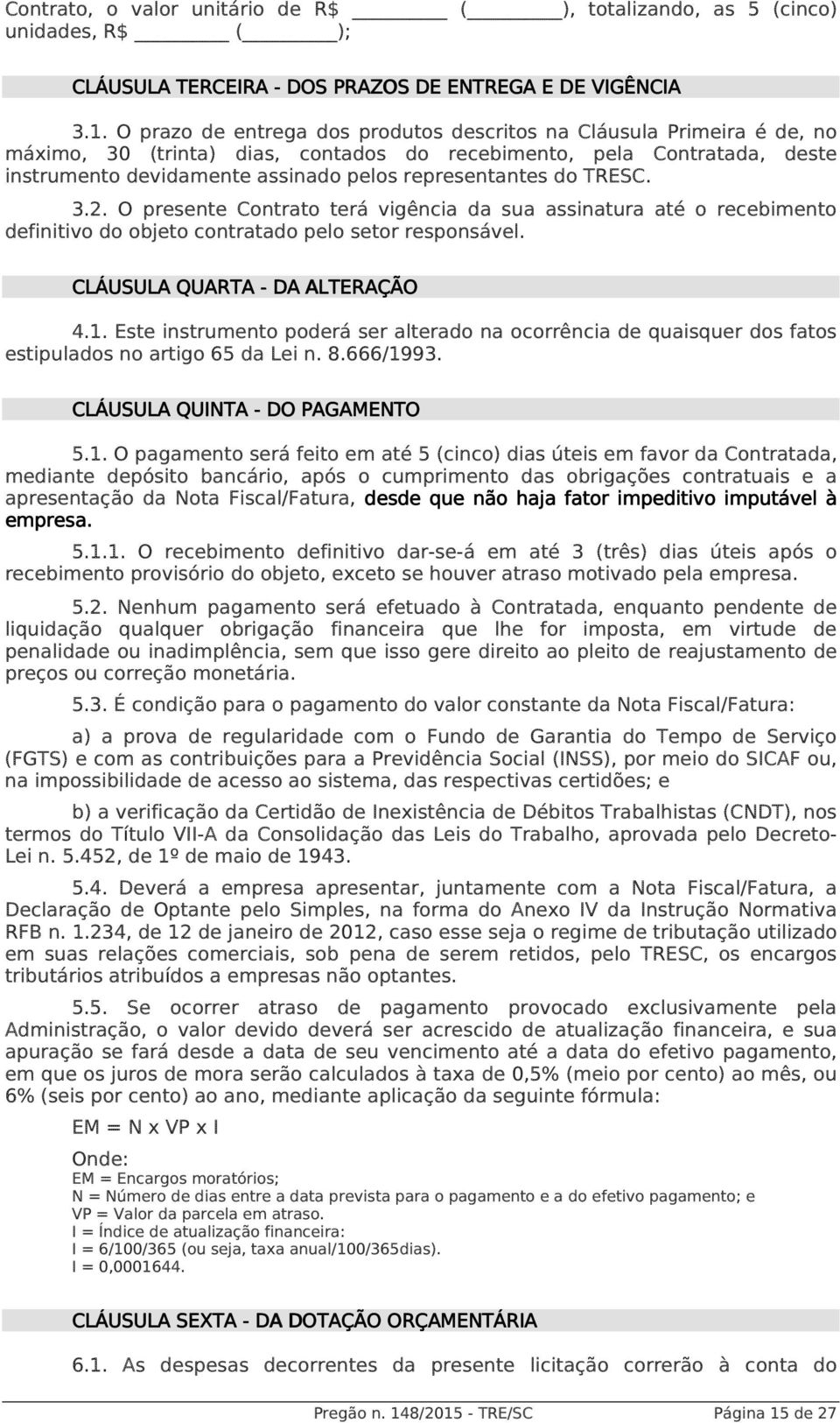 do TRESC. 3.2. O presente Contrato terá vigência da sua assinatura até o recebimento definitivo do objeto contratado pelo setor responsável. CLÁUSULA QUARTA - DA ALTERAÇÃO 4.1.