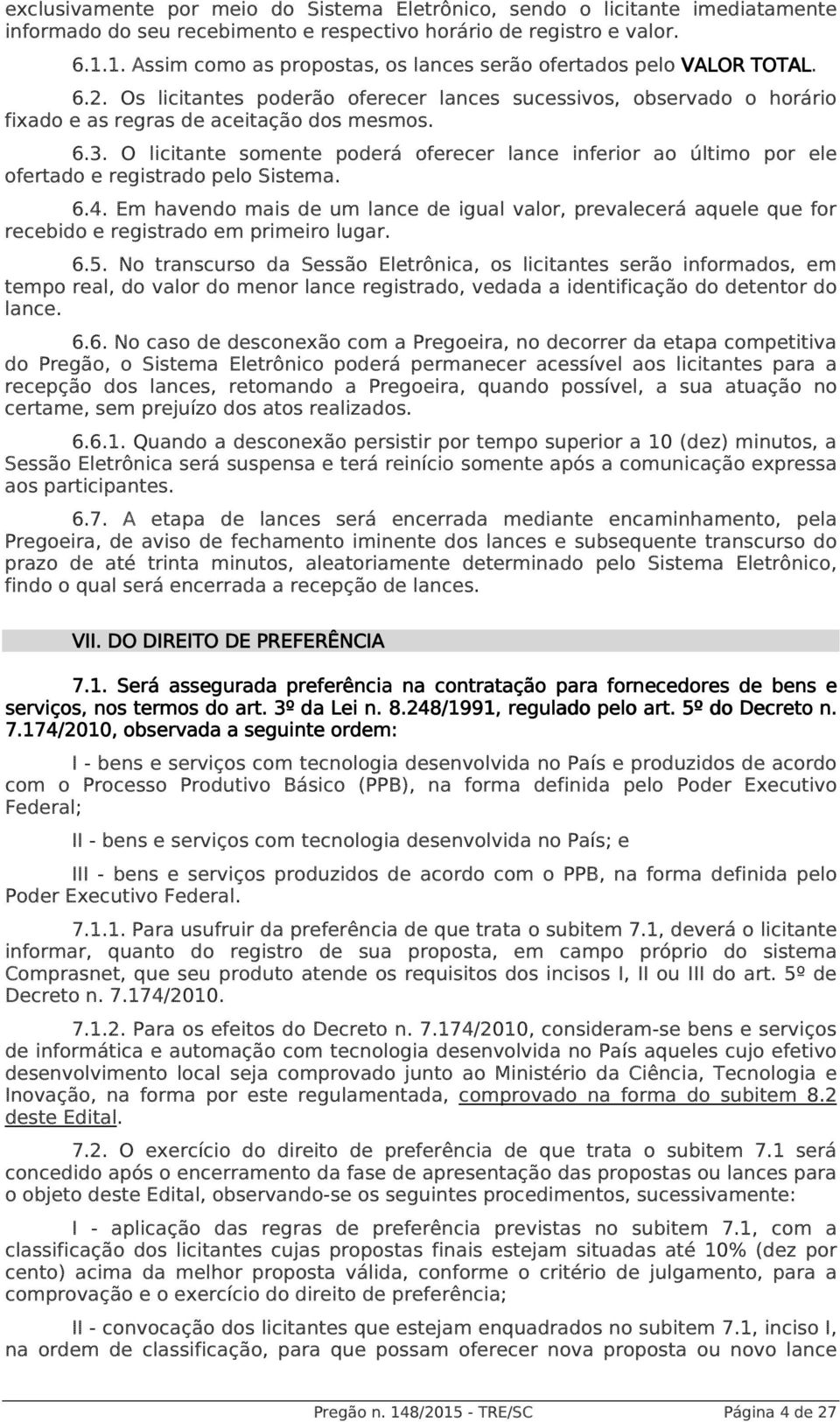 O licitante somente poderá oferecer lance inferior ao último por ele ofertado e registrado pelo Sistema. 6.4.