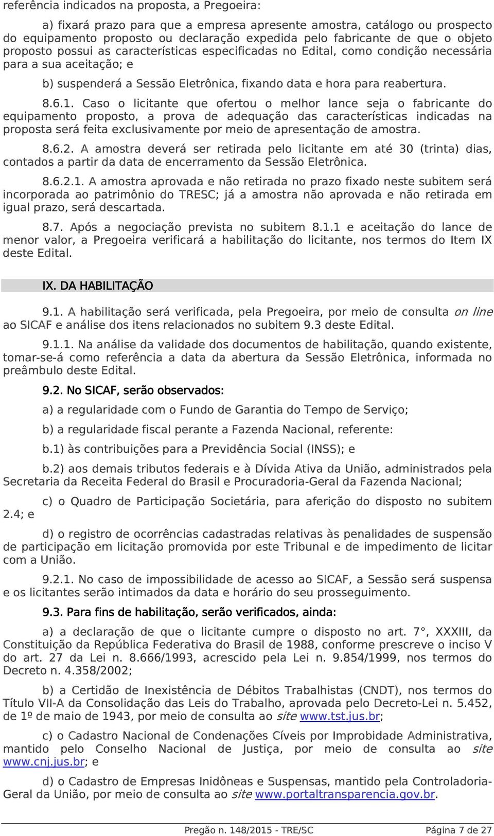 Caso o licitante que ofertou o melhor lance seja o fabricante do equipamento proposto, a prova de adequação das características indicadas na proposta será feita exclusivamente por meio de