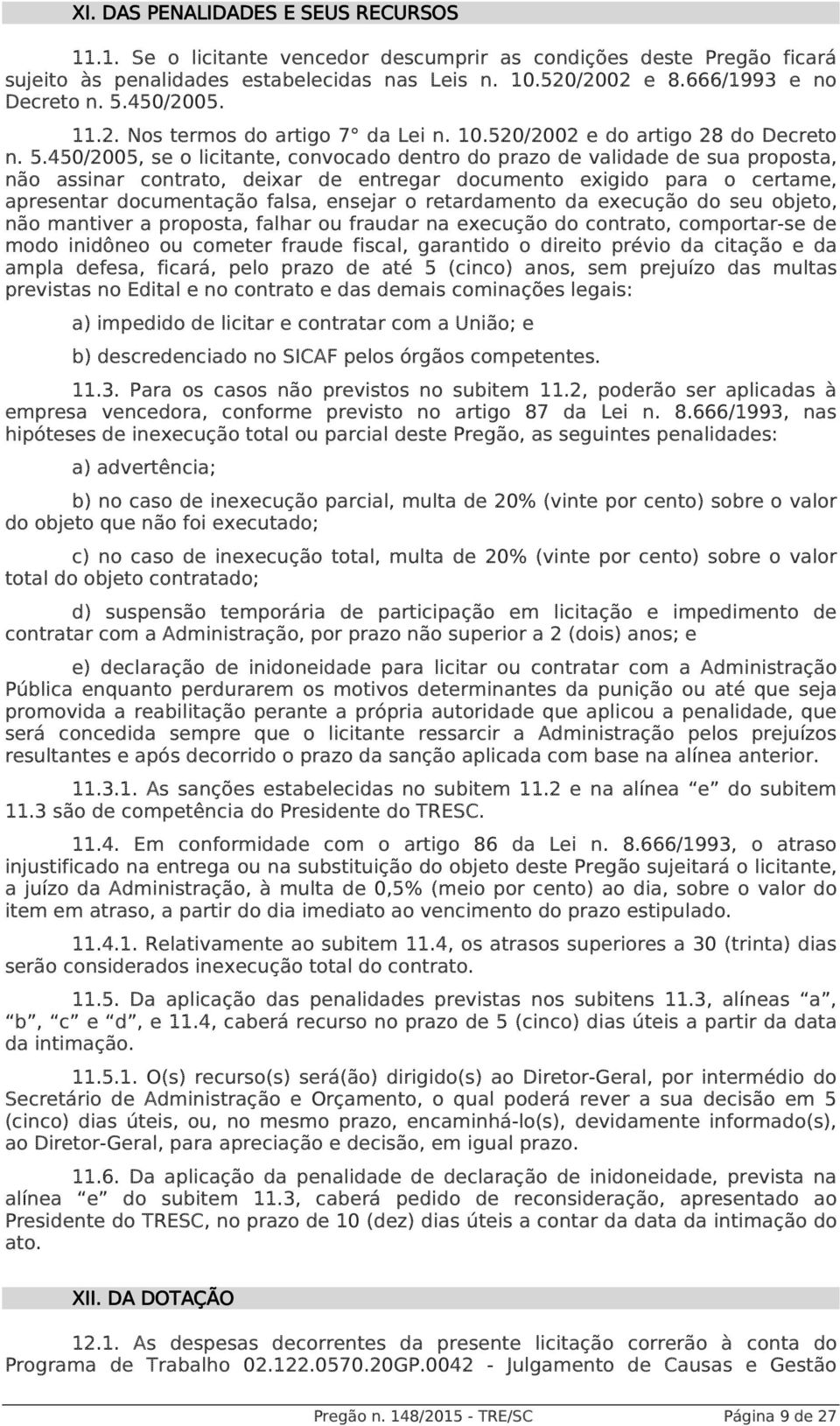 450/2005, se o licitante, convocado dentro do prazo de validade de sua proposta, não assinar contrato, deixar de entregar documento exigido para o certame, apresentar documentação falsa, ensejar o