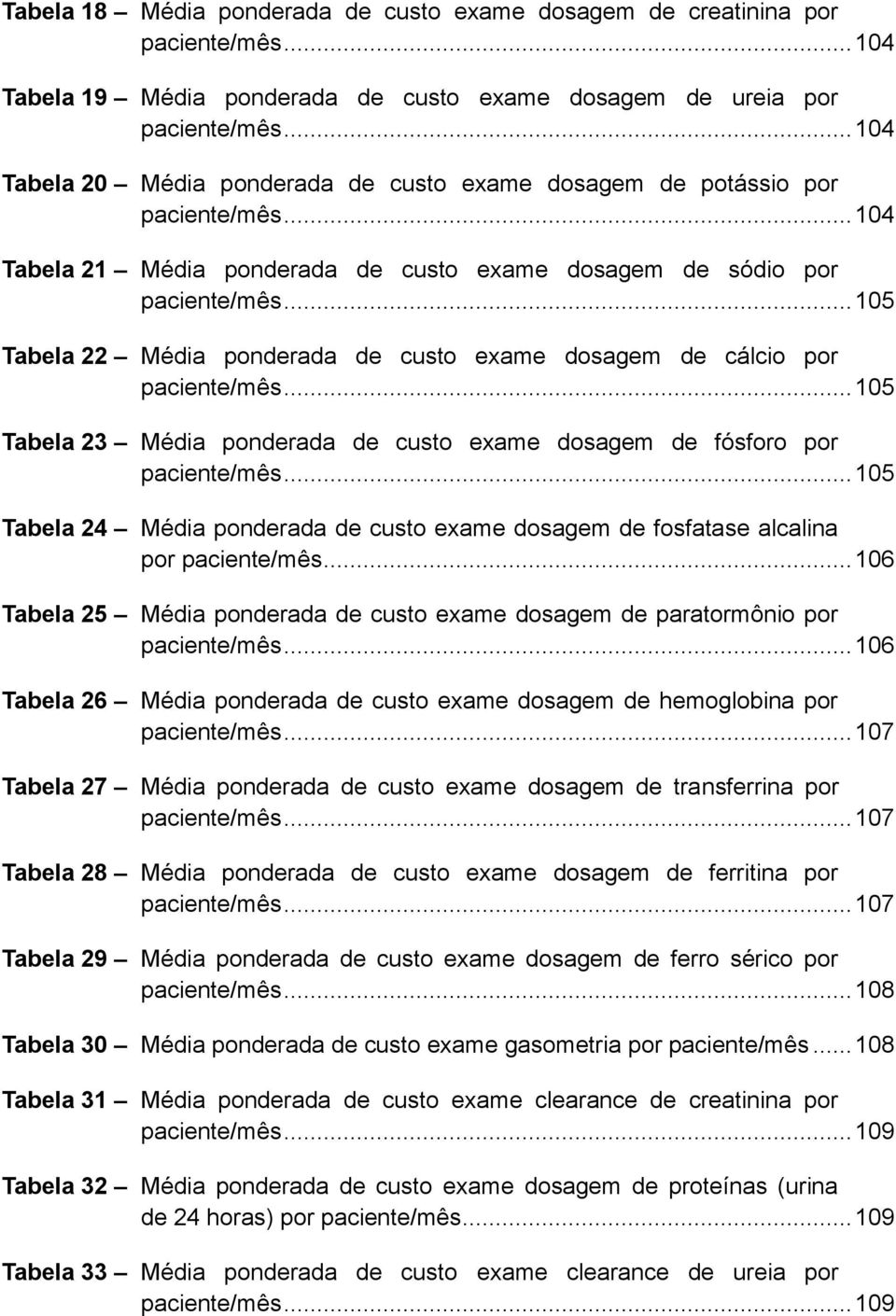 .. 105 Tabela 22 Média ponderada de custo exame dosagem de cálcio por paciente/mês... 105 Tabela 23 Média ponderada de custo exame dosagem de fósforo por paciente/mês.