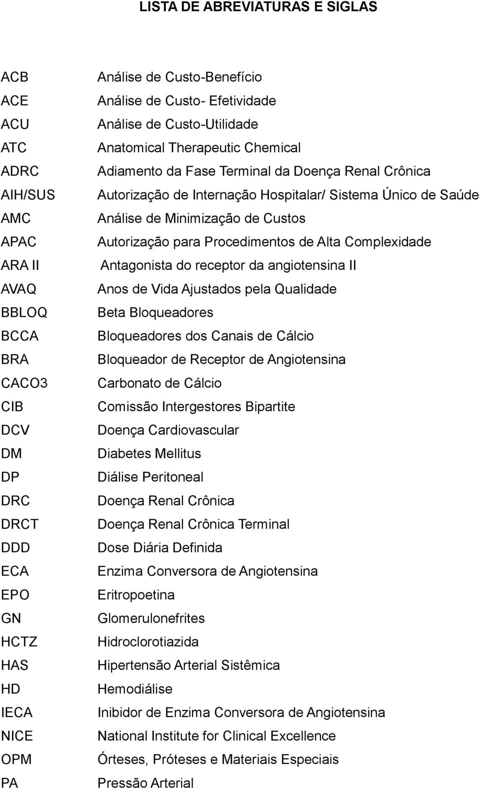 Saúde Análise de Minimização de Custos Autorização para Procedimentos de Alta Complexidade Antagonista do receptor da angiotensina II Anos de Vida Ajustados pela Qualidade Beta Bloqueadores