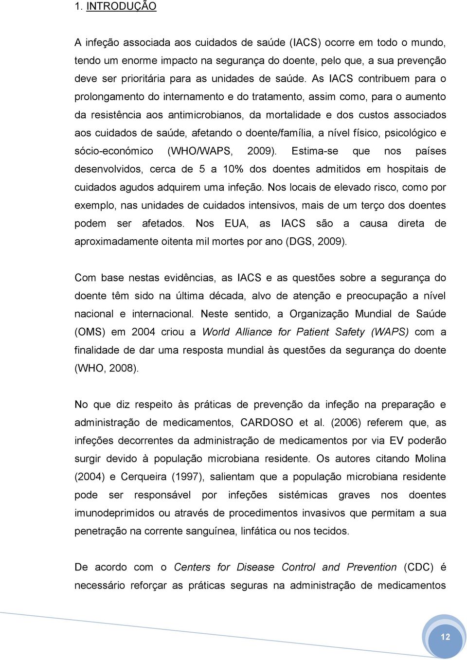 As IACS contribuem para o prolongamento do internamento e do tratamento, assim como, para o aumento da resistência aos antimicrobianos, da mortalidade e dos custos associados aos cuidados de saúde,