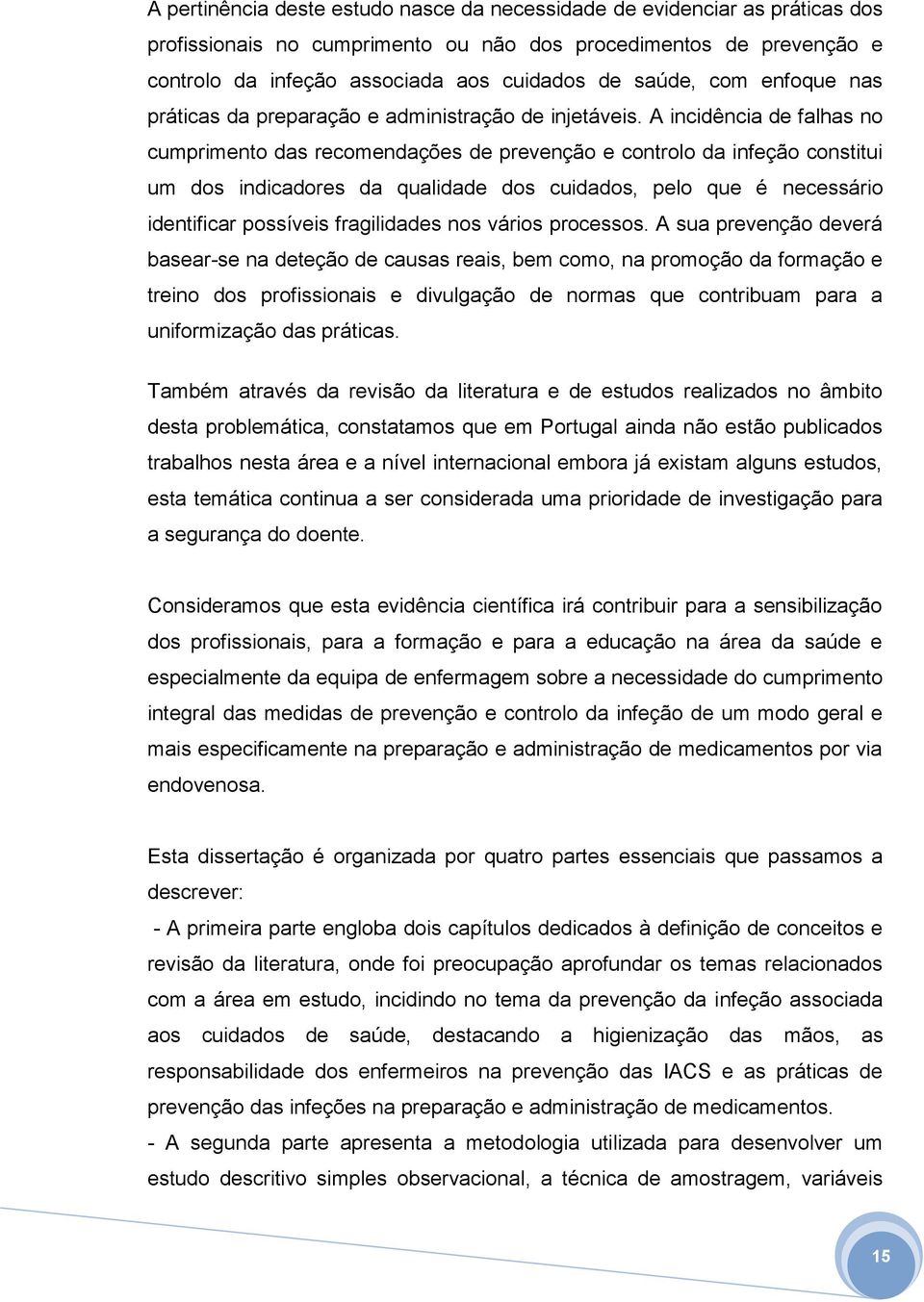 A incidência de falhas no cumprimento das recomendações de prevenção e controlo da infeção constitui um dos indicadores da qualidade dos cuidados, pelo que é necessário identificar possíveis