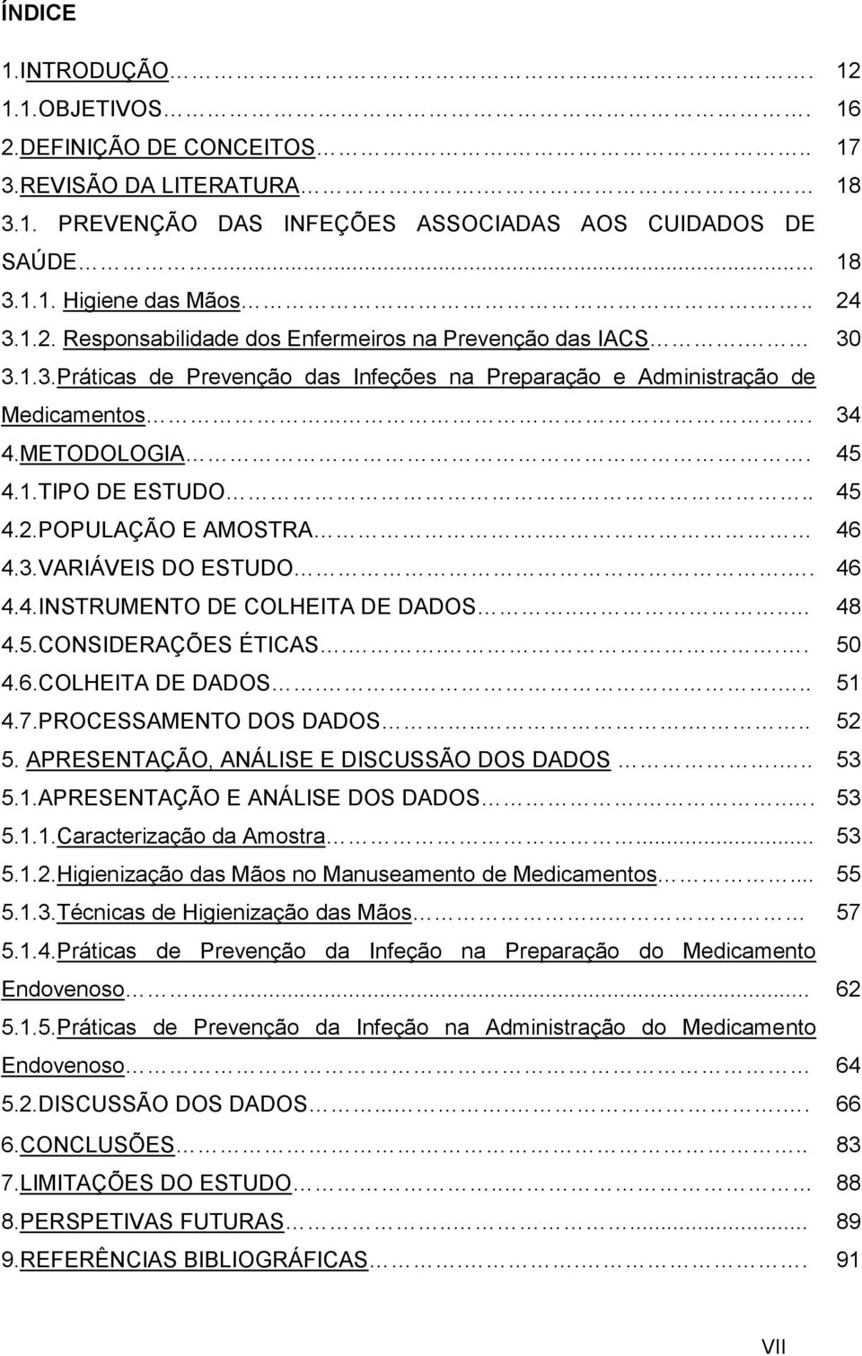 . 45 4.2.POPULAÇÃO E AMOSTRA.. 46 4.3.VARIÁVEIS DO ESTUDO.. 46 4.4.INSTRUMENTO DE COLHEITA DE DADOS.... 48 4.5.CONSIDERAÇÕES ÉTICAS.... 50 4.6.COLHEITA DE DADOS..... 51 4.7.PROCESSAMENTO DOS DADOS.