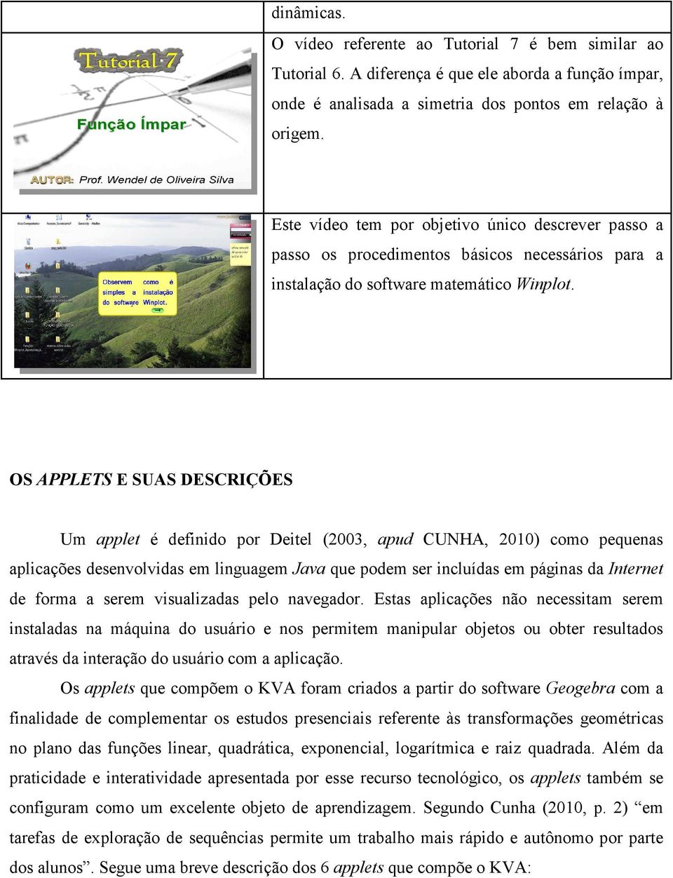 OS APPLETS E SUAS DESCRIÇÕES Um applet é definido por Deitel (2003, apud CUNHA, 2010) como pequenas aplicações desenvolvidas em linguagem Java que podem ser incluídas em páginas da Internet de forma