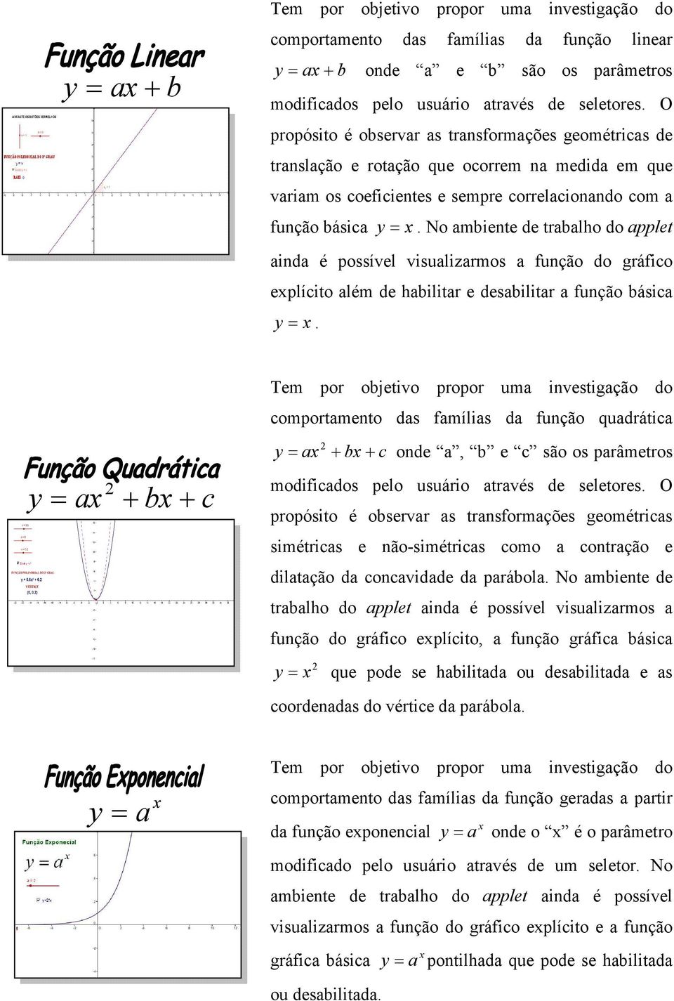 No ambiente de trabalho do applet ainda é possível visualizarmos a função do gráfico explícito além de habilitar e desabilitar a função básica y= x.