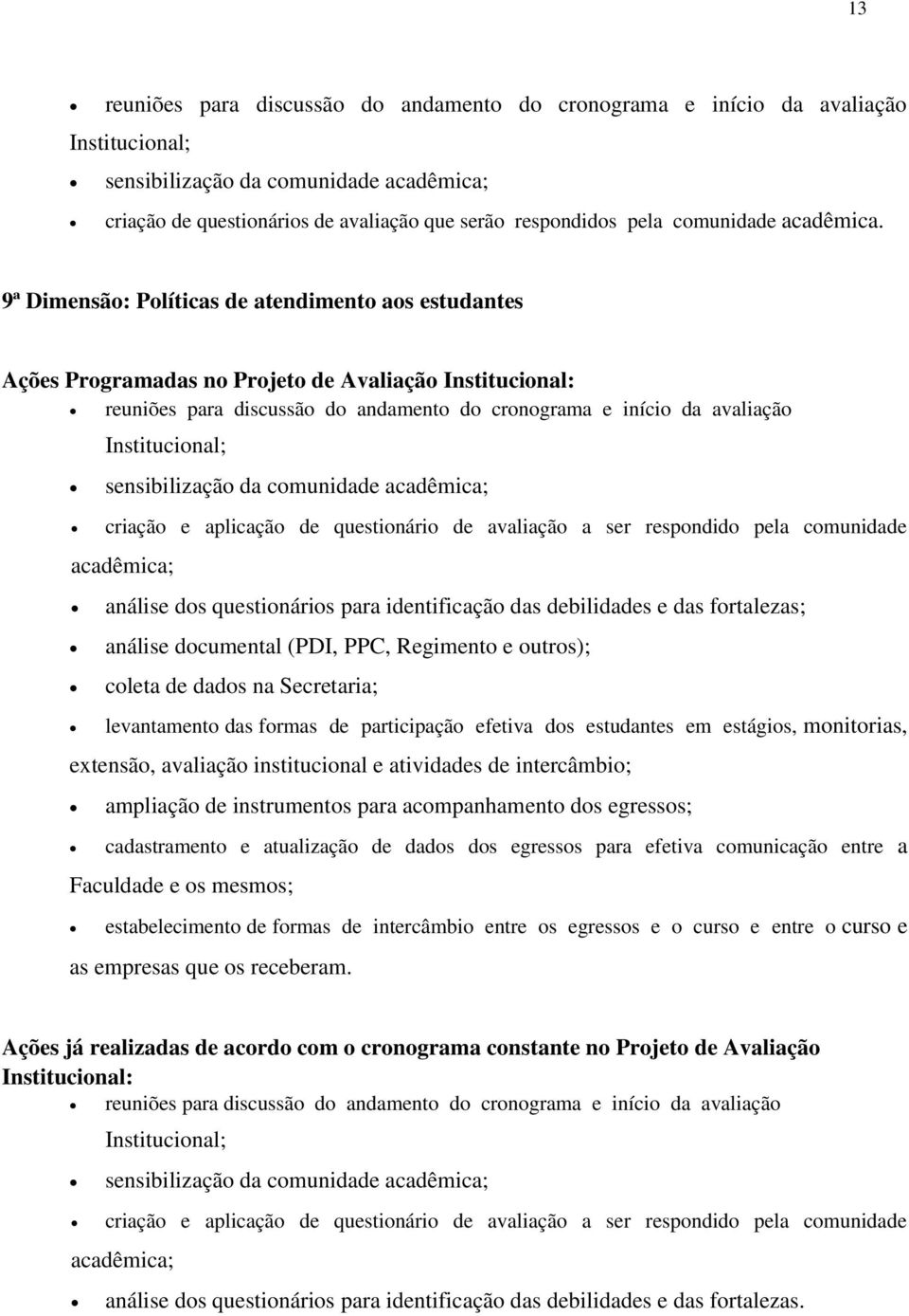 da comunidade análise dos questionários para identificação das debilidades e das fortalezas; análise documental (PDI, PPC, Regimento e outros); coleta de dados na Secretaria; levantamento das formas