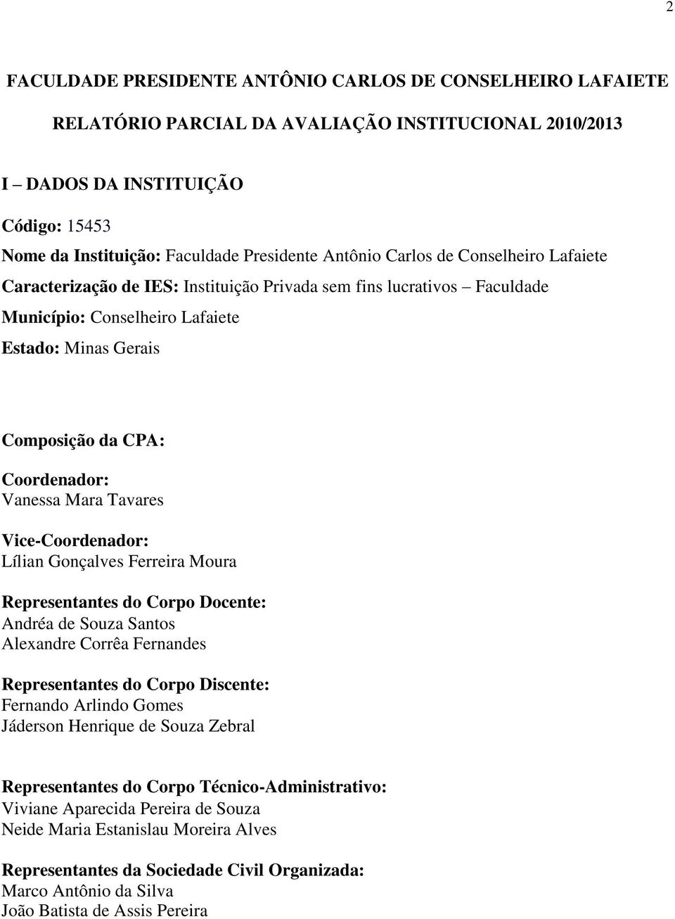 Vanessa Mara Tavares Vice-Coordenador: Lílian Gonçalves Ferreira Moura Representantes do Corpo Docente: Andréa de Souza Santos Alexandre Corrêa Fernandes Representantes do Corpo Discente: Fernando