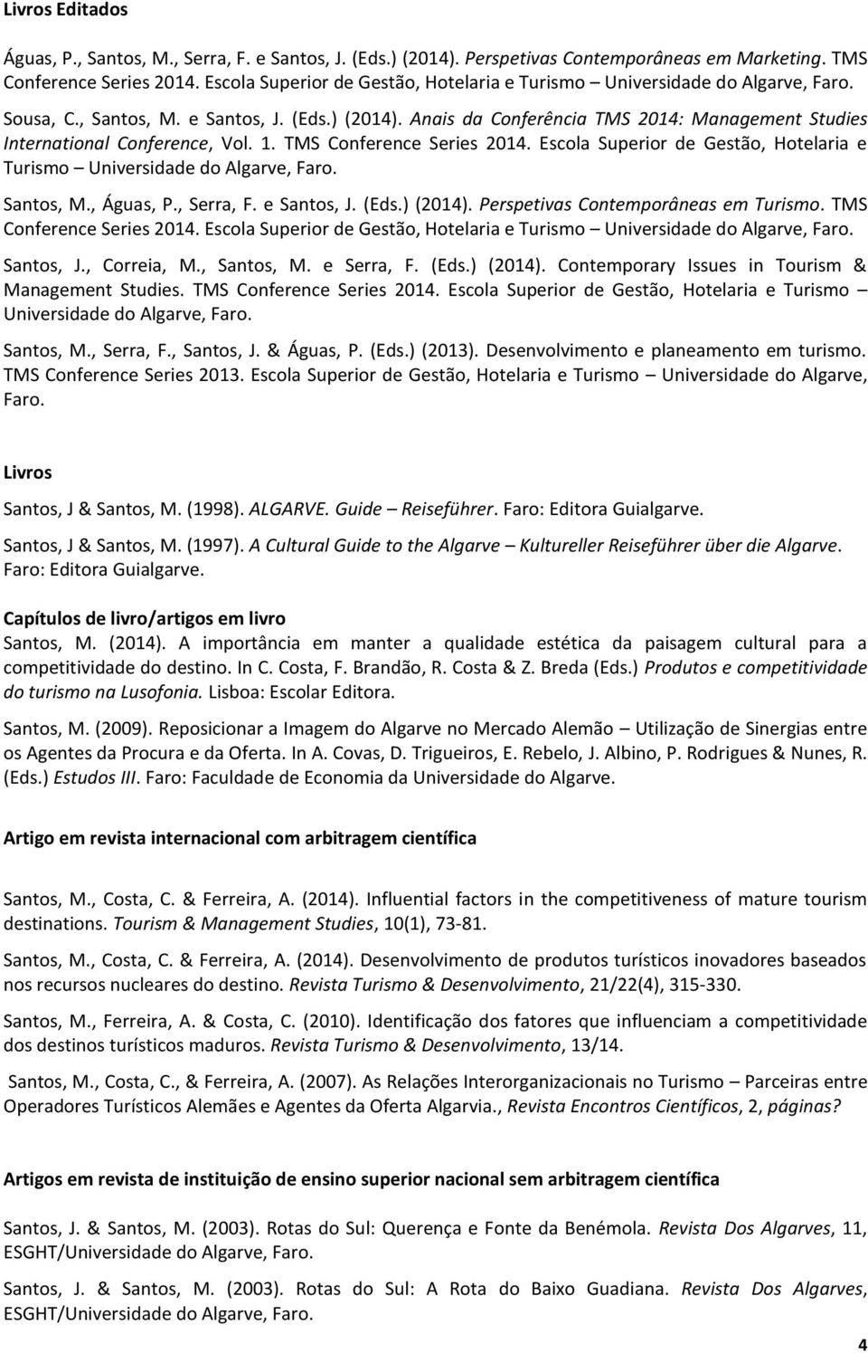 Anais da Conferência TMS 2014: Management Studies International Conference, Vol. 1. TMS Conference Series 2014. Escola Superior de Gestão, Hotelaria e Turismo Universidade do Algarve, Faro. Santos, M.