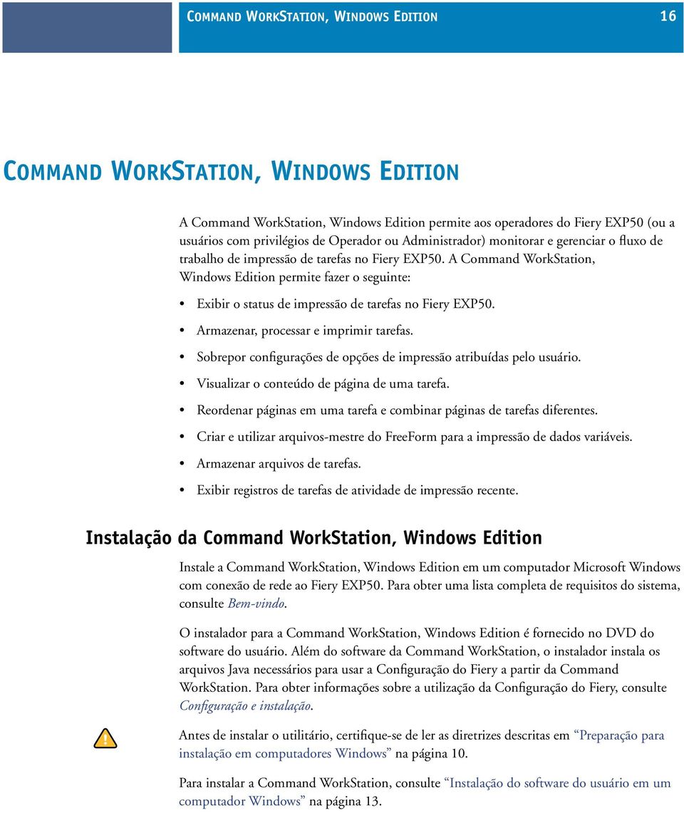 A Command WorkStation, Windows Edition permite fazer o seguinte: Exibir o status de impressão de tarefas no Fiery EXP50. Armazenar, processar e imprimir tarefas.