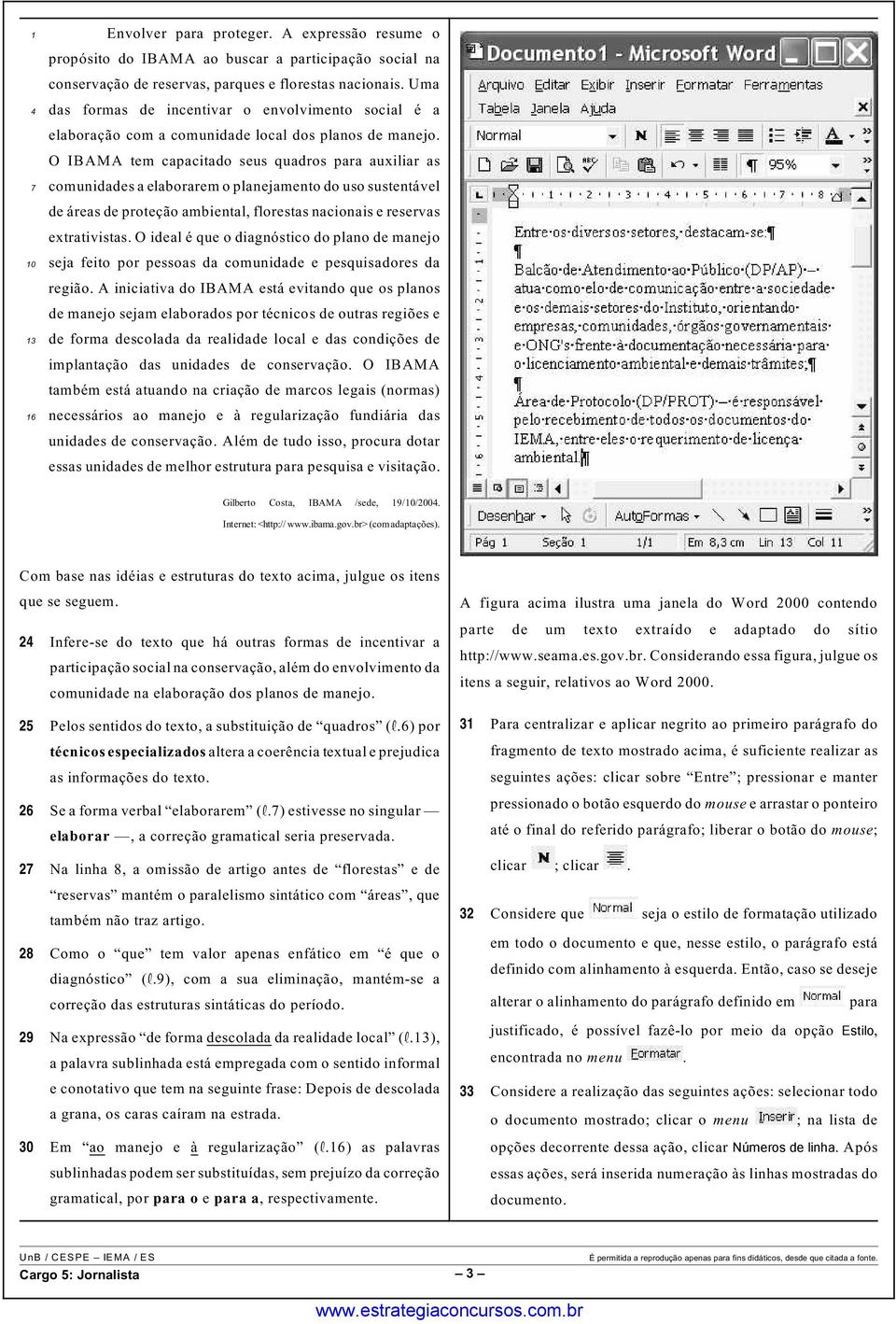 O IBAMA tem capacitado seus quadros para auxiliar as 7 comunidades a elaborarem o planejamento do uso sustentável de áreas de proteção ambiental, florestas nacionais e reservas extrativistas.