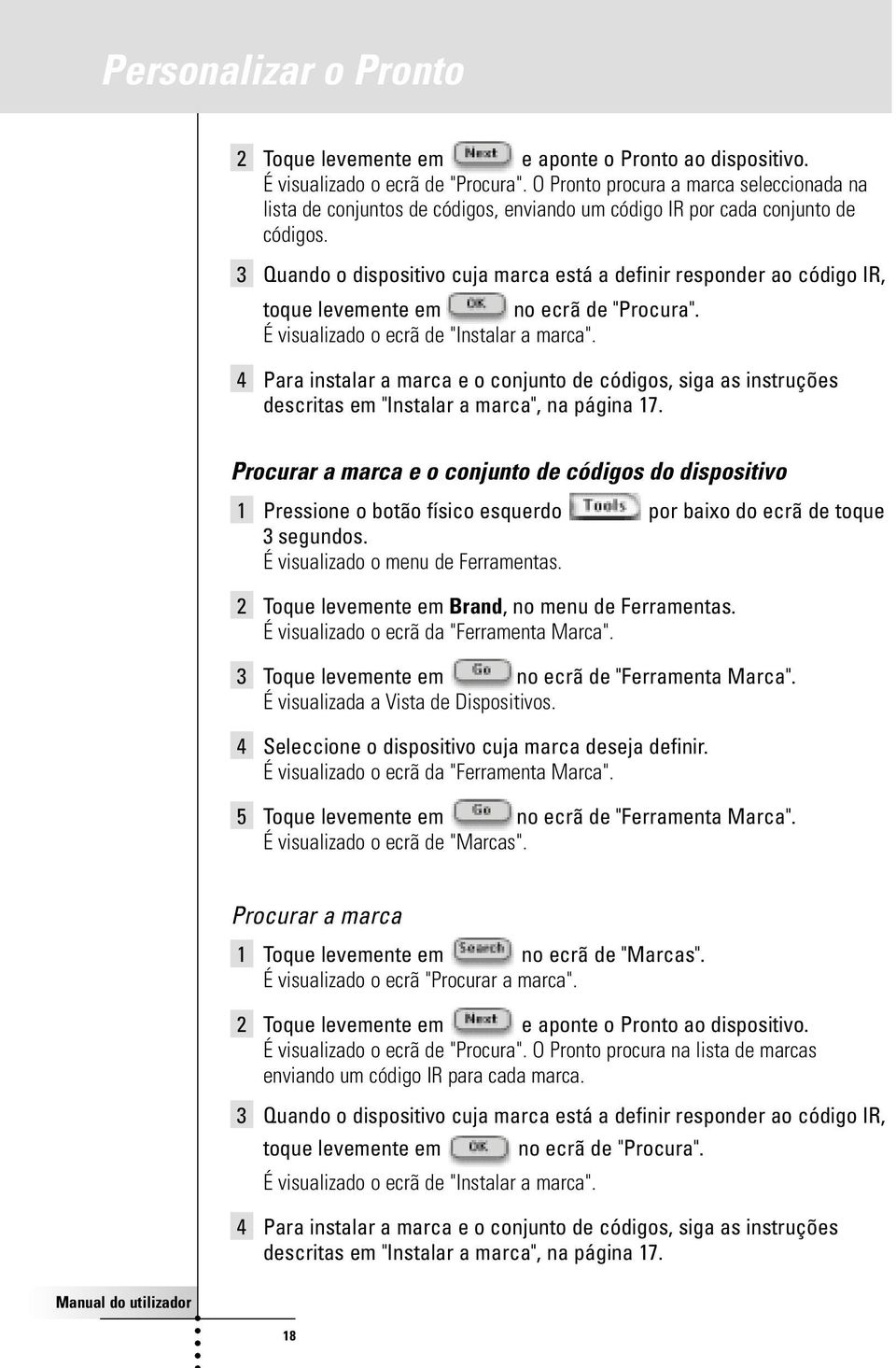 3 Quando o dispositivo cuja marca está a definir responder ao código IR, toque levemente em no ecrã de "Procura". É visualizado o ecrã de "Instalar a marca".