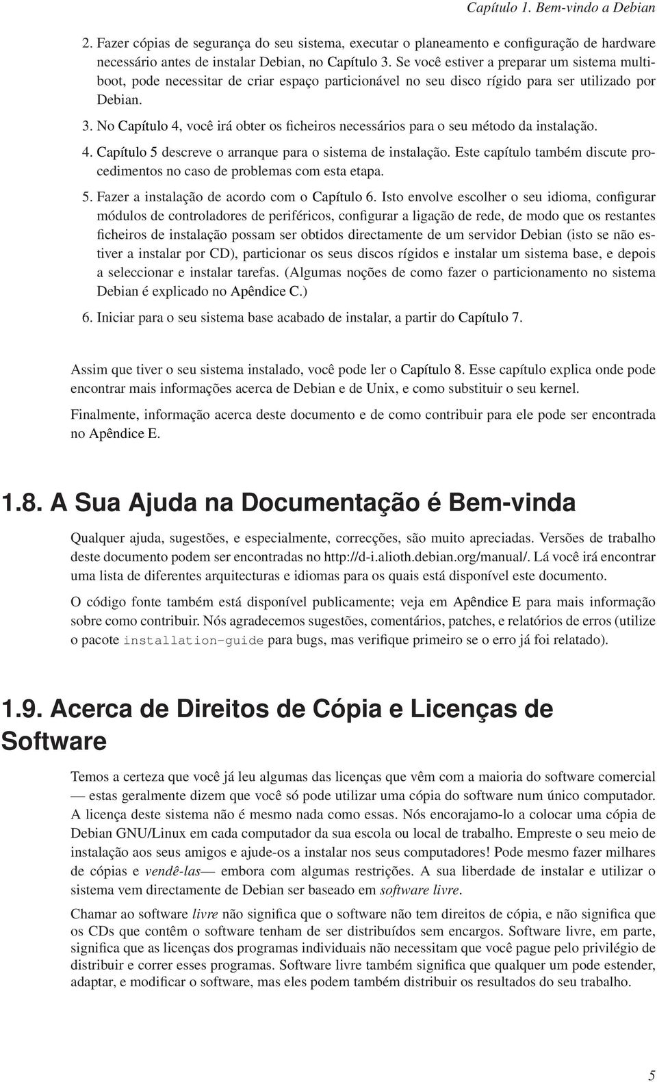 No Capítulo 4, você irá obter os ficheiros necessários para o seu método da instalação. 4. Capítulo 5 descreve o arranque para o sistema de instalação.