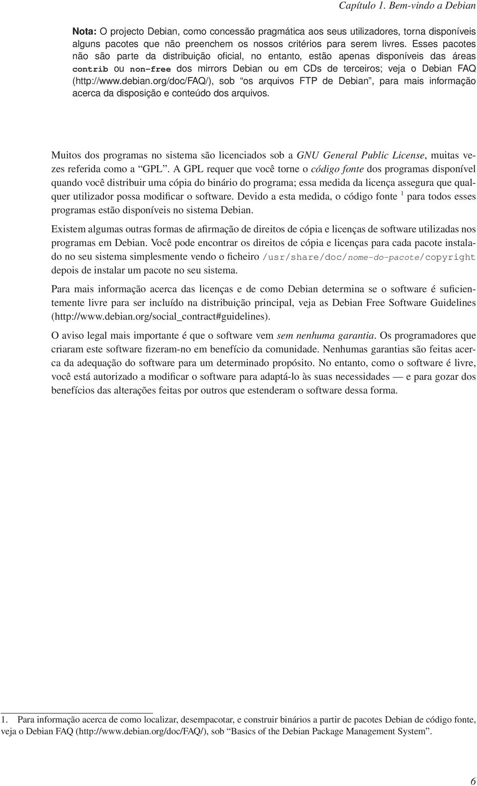 org/doc/faq/), sob os arquivos FTP de Debian, para mais informação acerca da disposição e conteúdo dos arquivos.