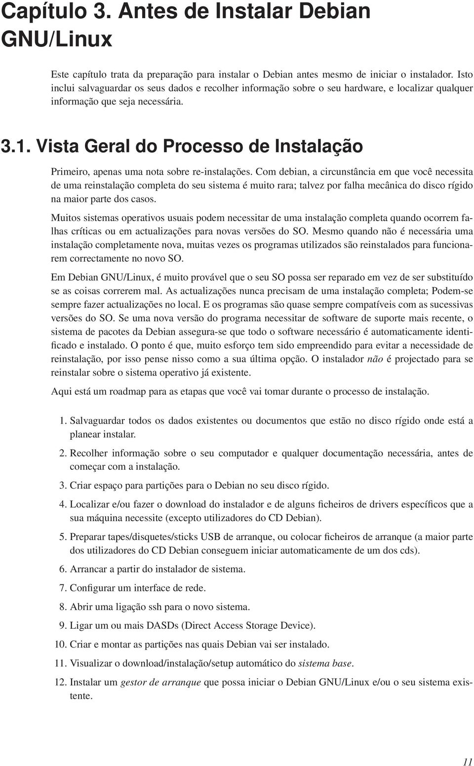 Vista Geral do Processo de Instalação Primeiro, apenas uma nota sobre re-instalações.