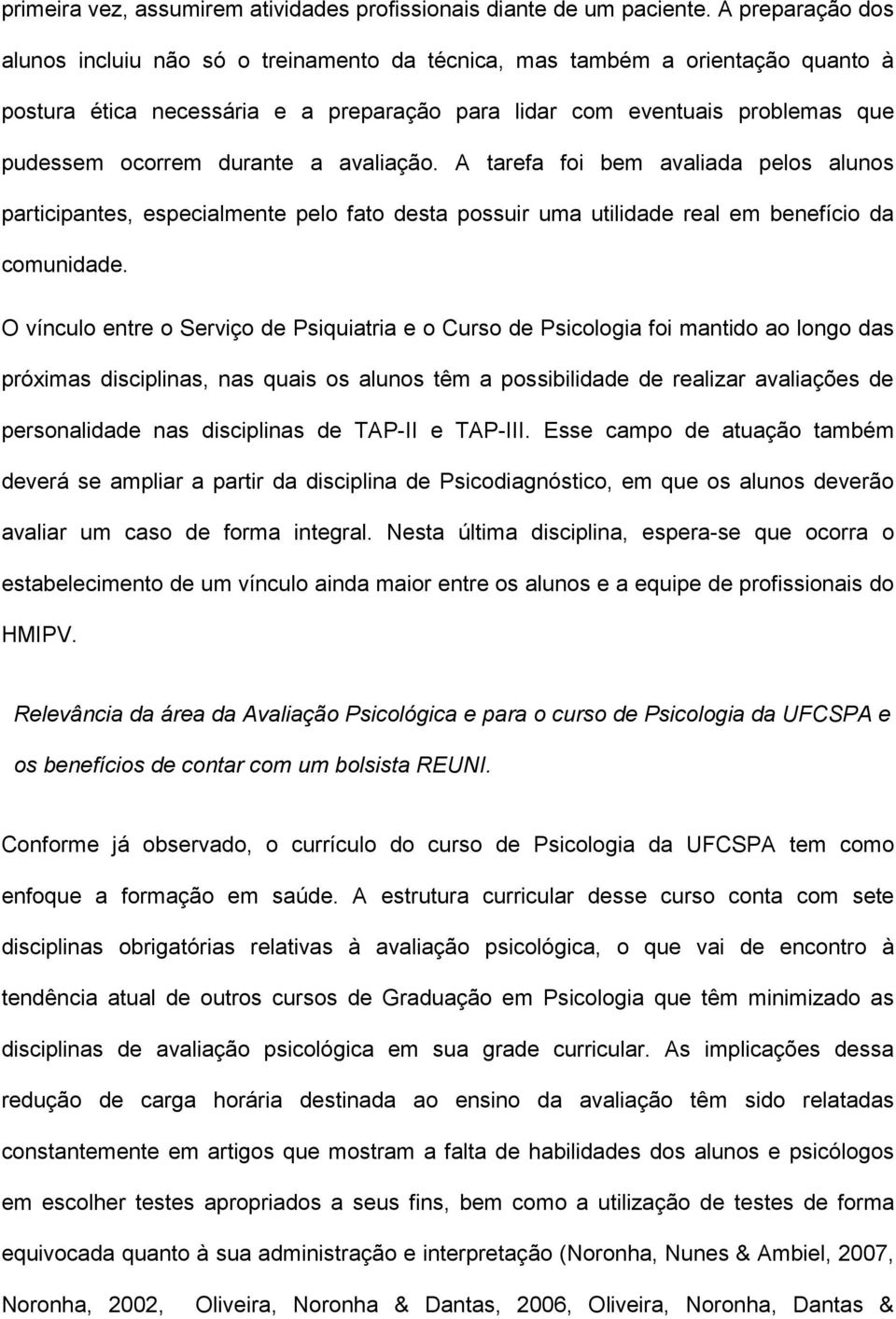 durante a avaliação. A tarefa foi bem avaliada pelos alunos participantes, especialmente pelo fato desta possuir uma utilidade real em benefício da comunidade.