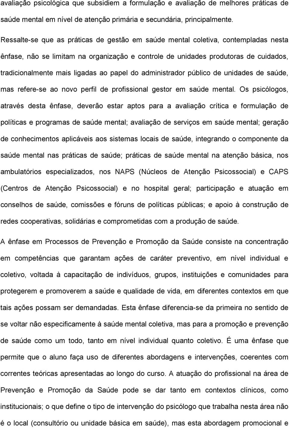 ao papel do administrador público de unidades de saúde, mas refere-se ao novo perfil de profissional gestor em saúde mental.