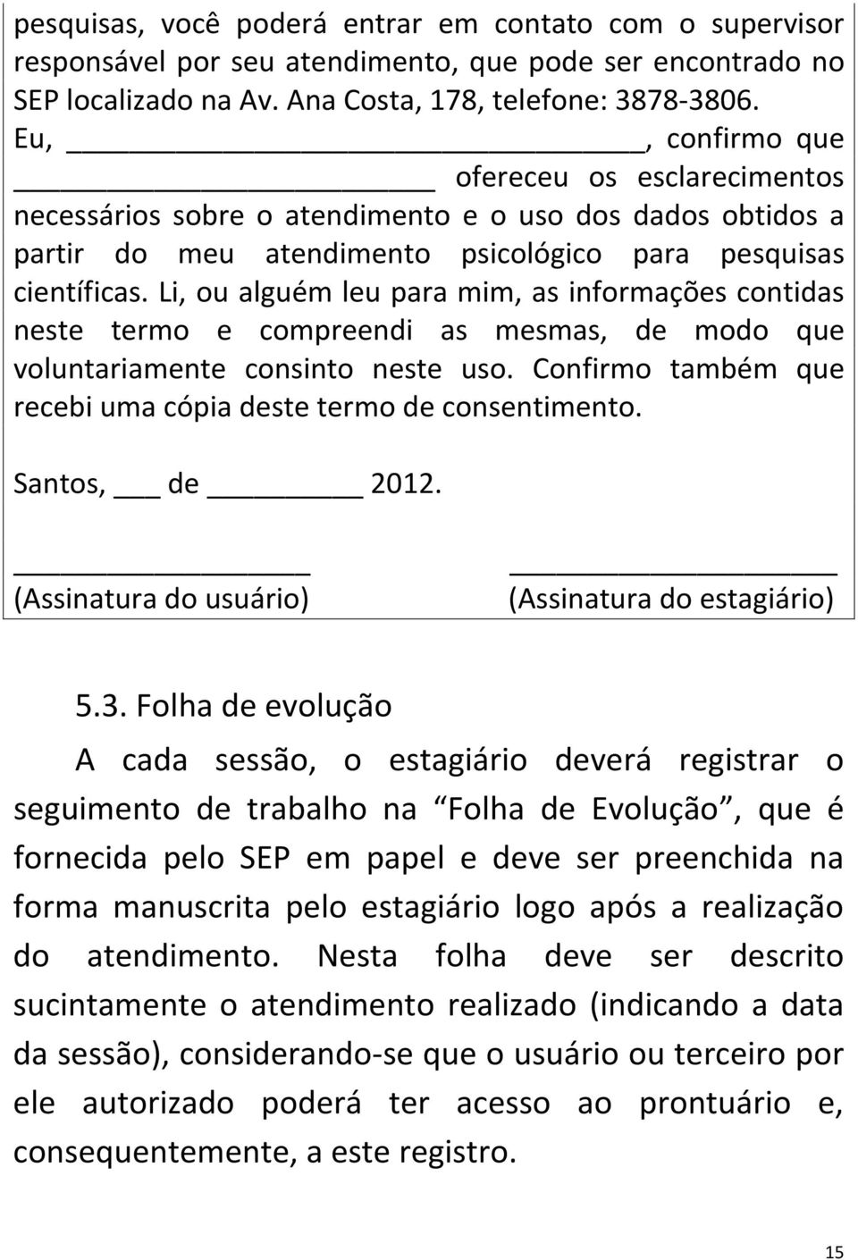 Li, ou alguém leu para mim, as informações contidas neste termo e compreendi as mesmas, de modo que voluntariamente consinto neste uso.