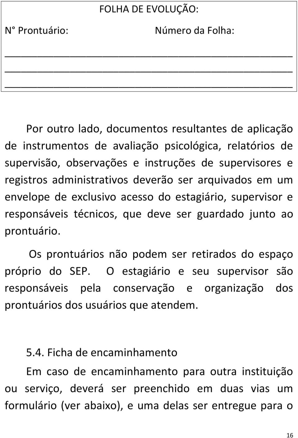 junto ao prontuário. Os prontuários não podem ser retirados do espaço próprio do SEP.