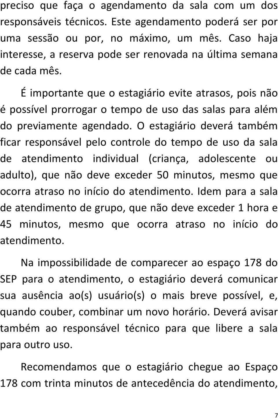 É importante que o estagiário evite atrasos, pois não é possível prorrogar o tempo de uso das salas para além do previamente agendado.