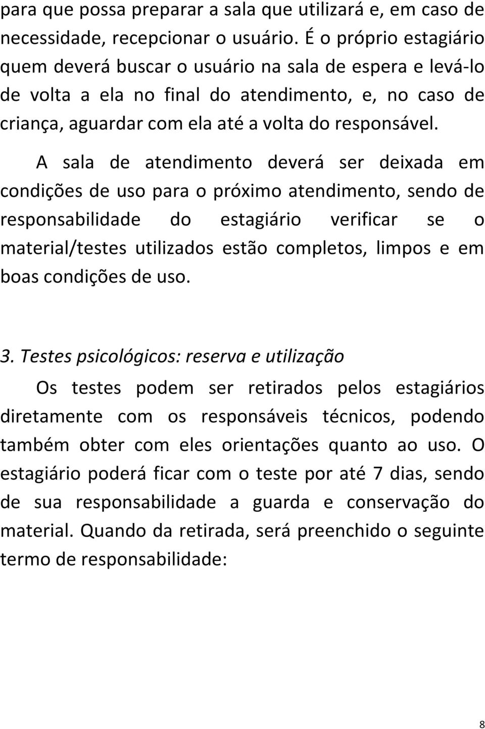 A sala de atendimento deverá ser deixada em condições de uso para o próximo atendimento, sendo de responsabilidade do estagiário verificar se o material/testes utilizados estão completos, limpos e em