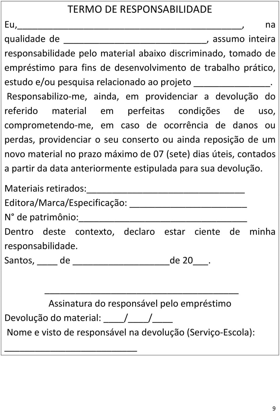 Responsabilizo-me, ainda, em providenciar a devolução do referido material em perfeitas condições de uso, comprometendo-me, em caso de ocorrência de danos ou perdas, providenciar o seu conserto ou