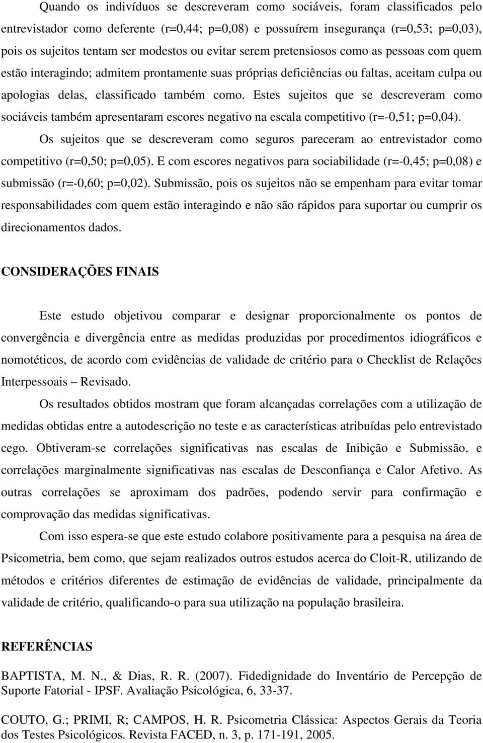 Estes sujeitos que se descreveram como sociáveis também apresentaram escores negativo na escala competitivo (r=-0,51; p=0,04).