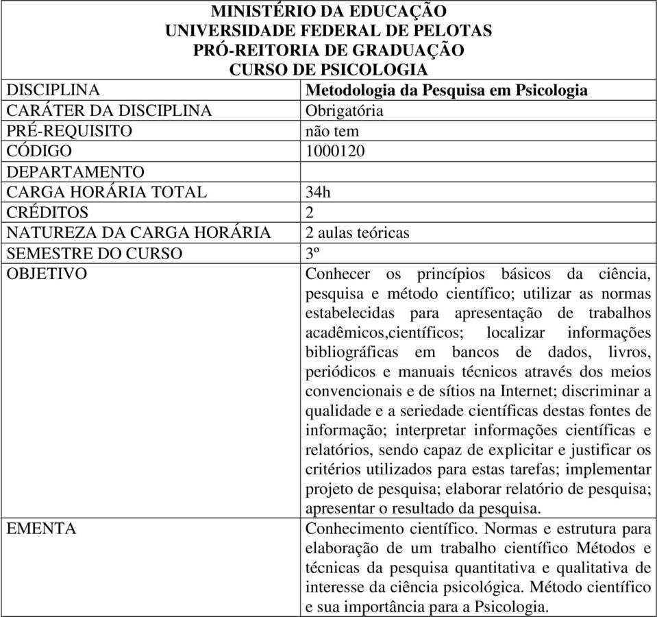 através dos meios convencionais e de sítios na Internet; discriminar a qualidade e a seriedade científicas destas fontes de informação; interpretar informações científicas e relatórios, sendo capaz