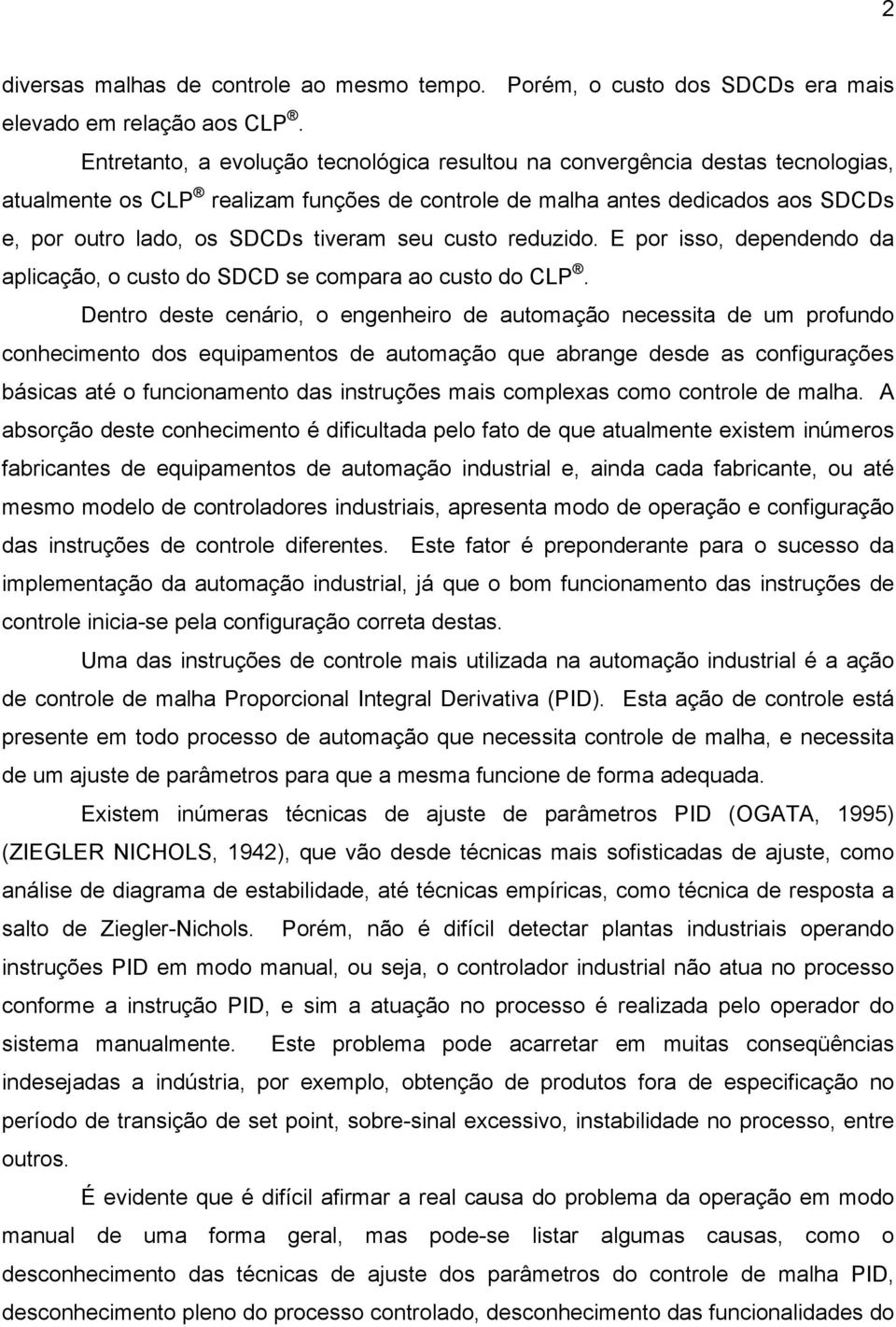 seu custo reduzido. E por isso, dependendo da aplicação, o custo do SDCD se compara ao custo do CLP.