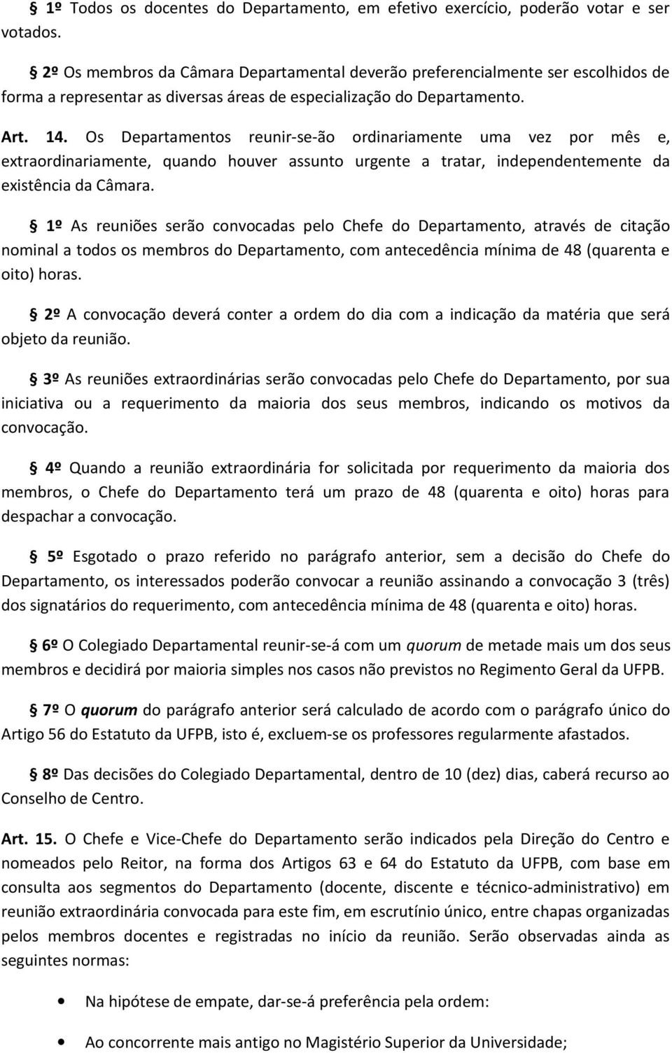 Os Departamentos reunir-se-ão ordinariamente uma vez por mês e, extraordinariamente, quando houver assunto urgente a tratar, independentemente da existência da Câmara.