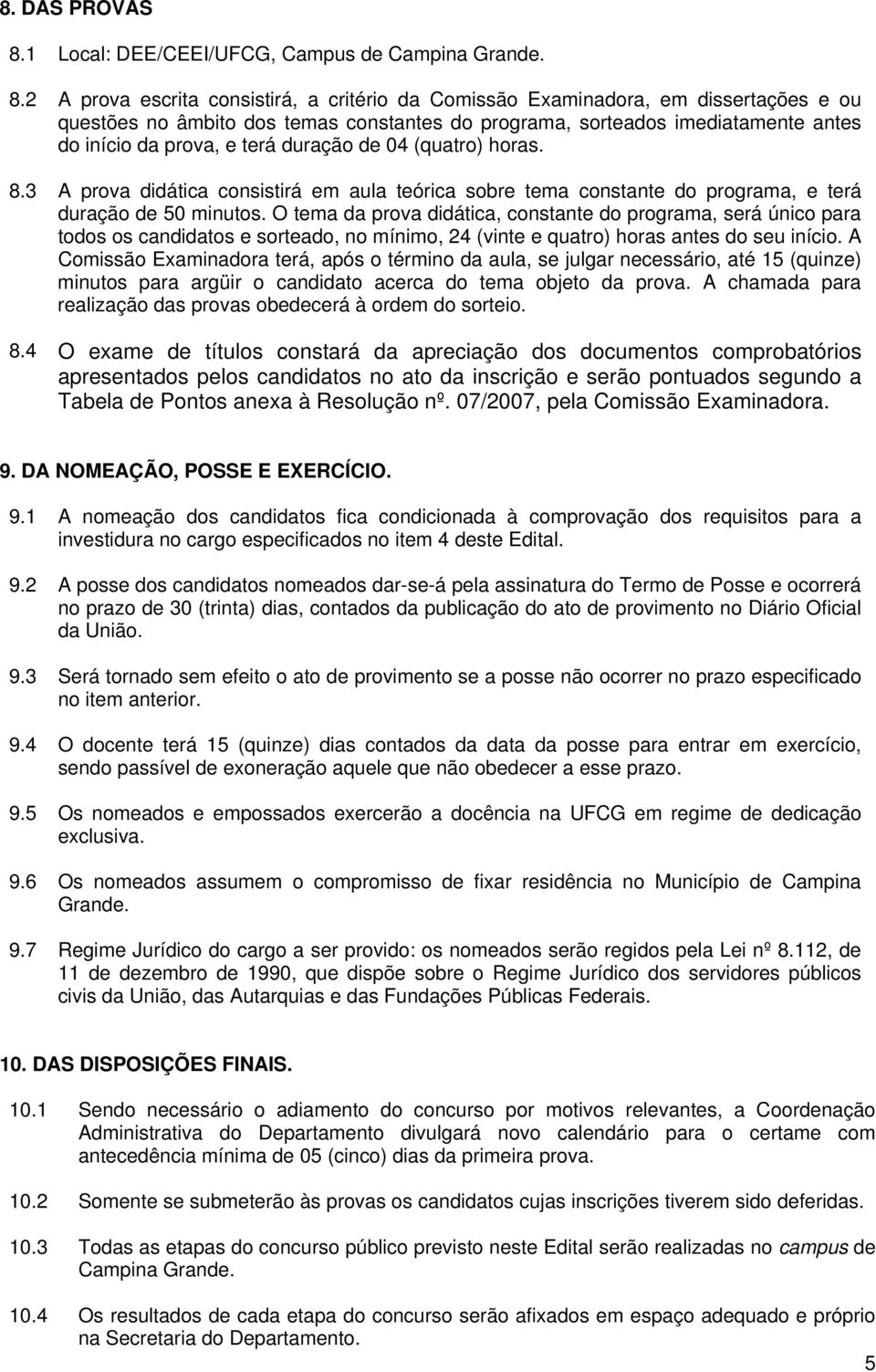 duração de 04 (quatro) horas. A prova didática consistirá em aula teórica sobre tema constante do programa, e terá duração de 50 minutos.