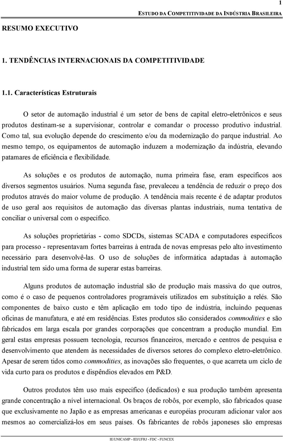 Ao mesmo tempo, os equipamentos de automação induzem a modernização da indústria, elevando patamares de eficiência e flexibilidade.