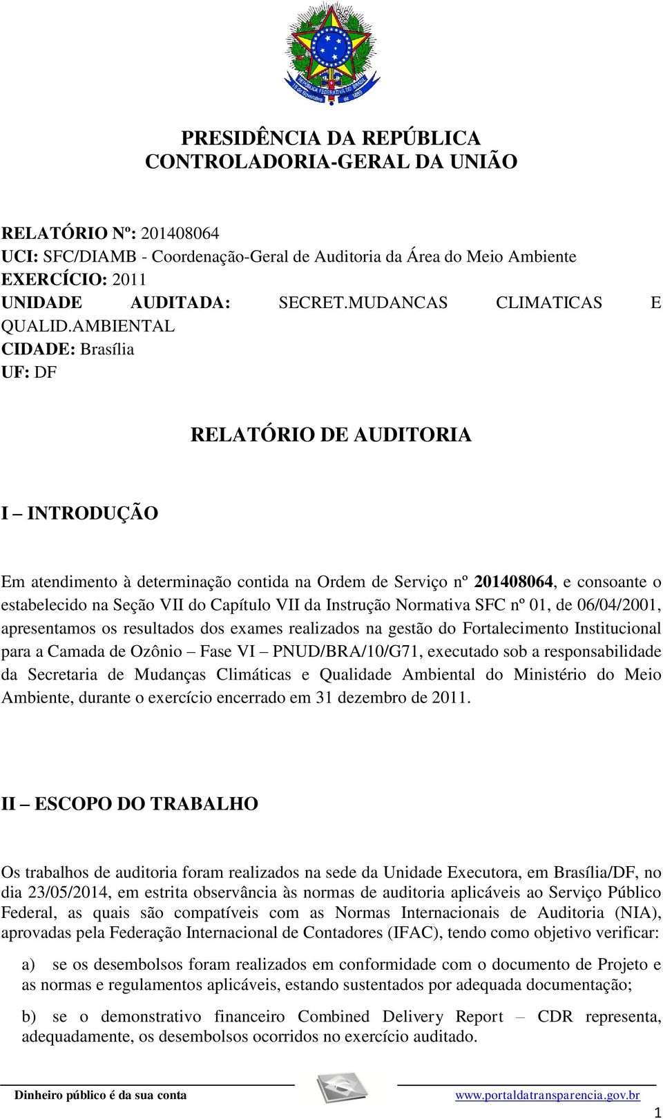 AMBIENTAL CIDADE: Brasília UF: DF RELATÓRIO DE AUDITORIA I INTRODUÇÃO Em atendimento à determinação contida na Ordem de Serviço nº 201408064, e consoante o estabelecido na Seção VII do Capítulo VII