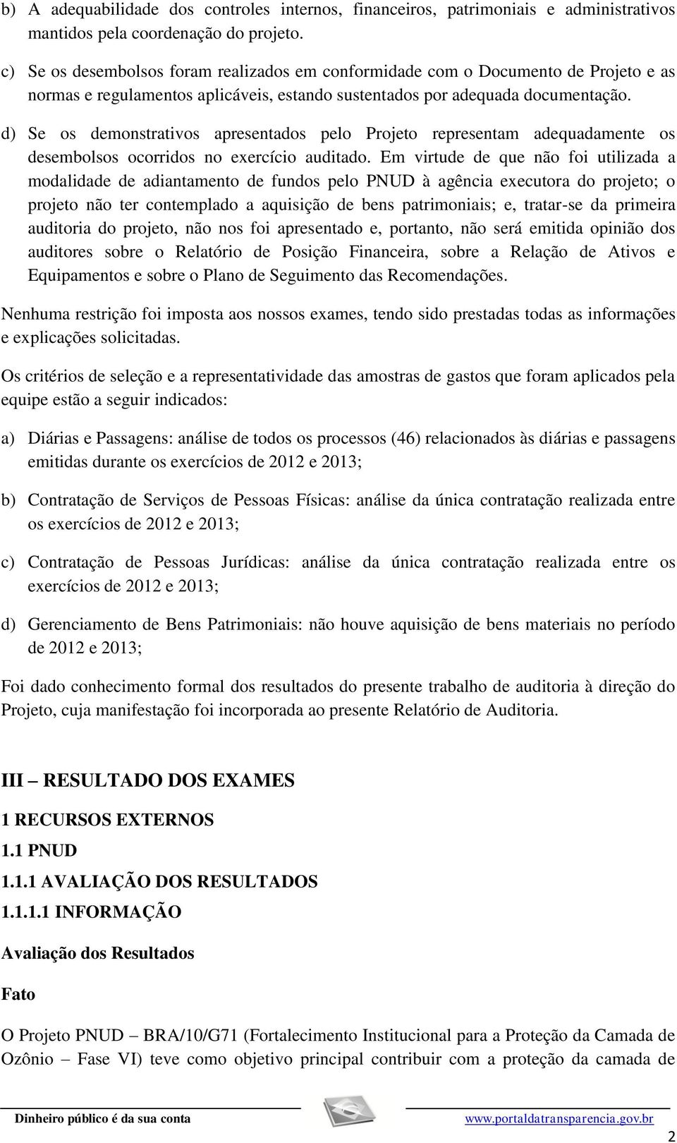 d) Se os demonstrativos apresentados pelo Projeto representam adequadamente os desembolsos ocorridos no exercício auditado.